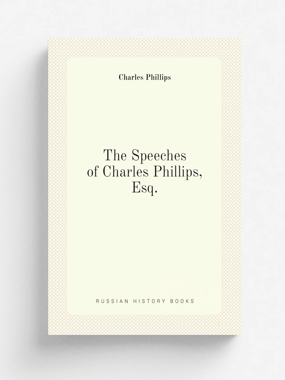 The Speeches of Charles Phillips, Esq. | Charles Phillips | 1817 | Kirk & Mercein | Репринт