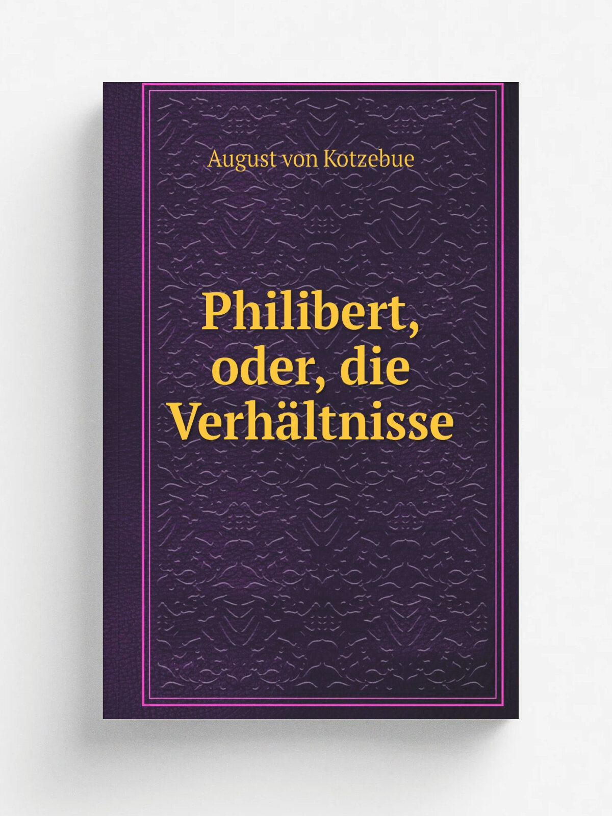 Philibert, oder, die Verh.ltnisse | August von Kotzebue | 1810 | .s.n. | Репринт