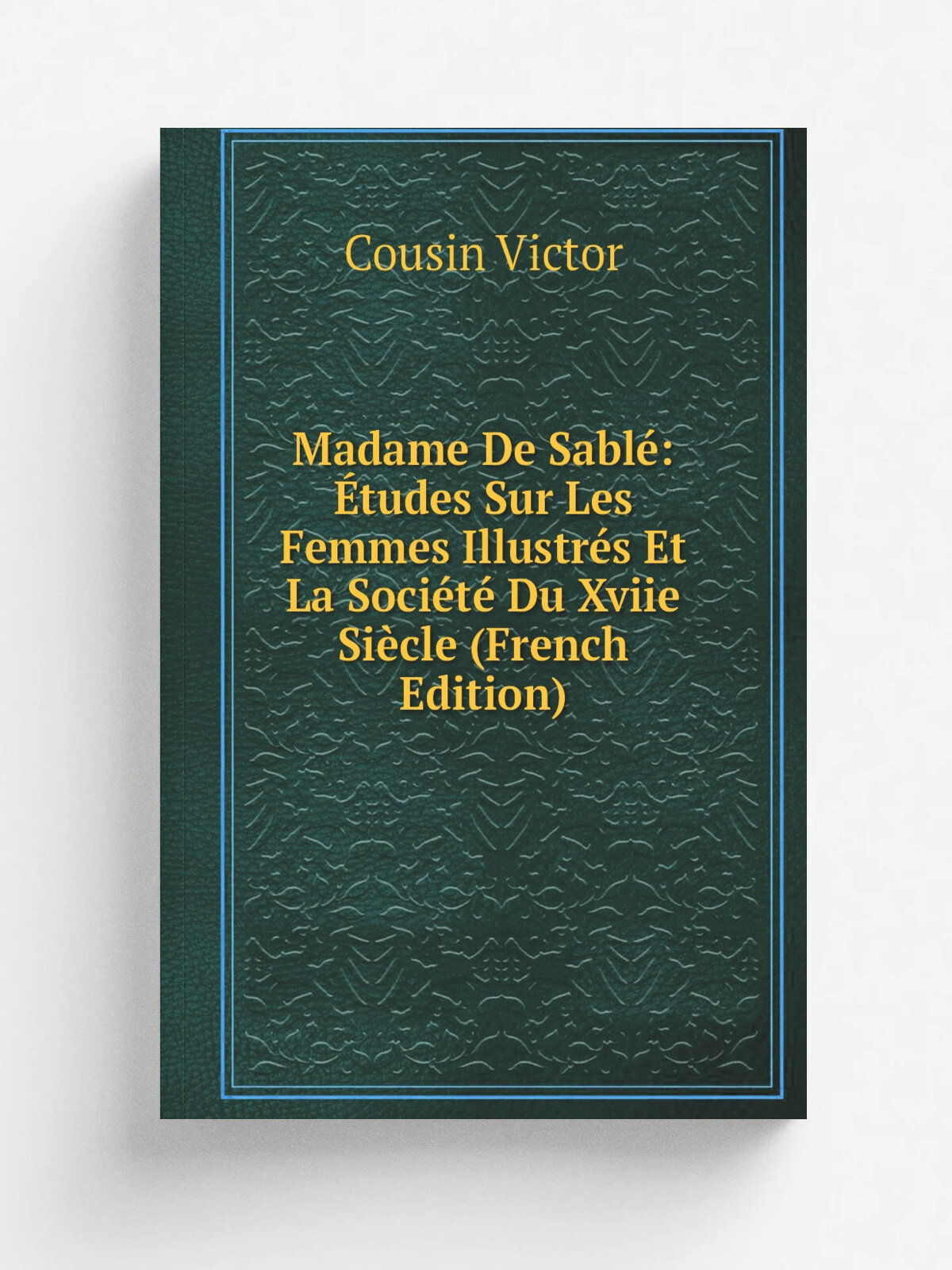 Madame De Sabl: . tudes Sur Les Femmes Illustr.s Et La Soci.t. Du Xviie Si.cle (French Edition) | Cousin Victor | Репринт