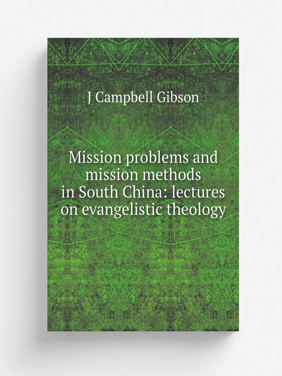 Mission problems and mission methods in South China: lectures on evangelistic theology
