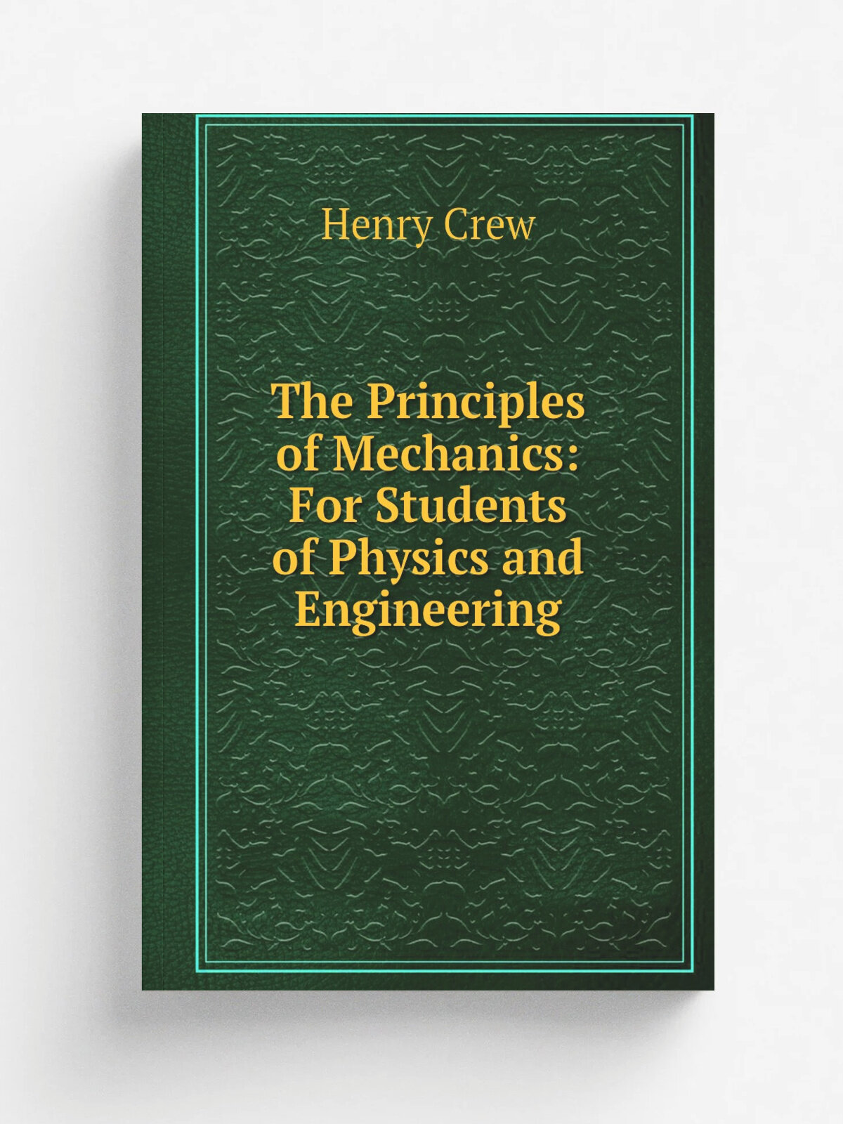 The Principles of Mechanics: For Students of Physics and Engineering | Henry Crew | Репринт