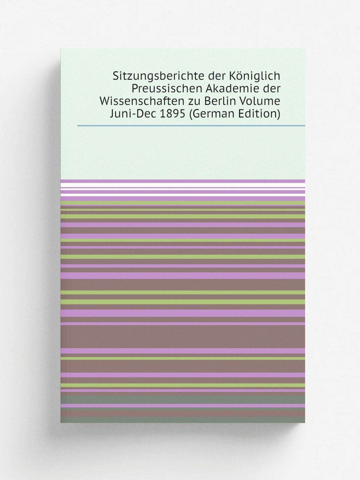 Sitzungsberichte der K.niglich Preussischen Akademie der Wissenschaften zu Berlin Volume Juni-Dec 1895 (German Edition) | Репринт