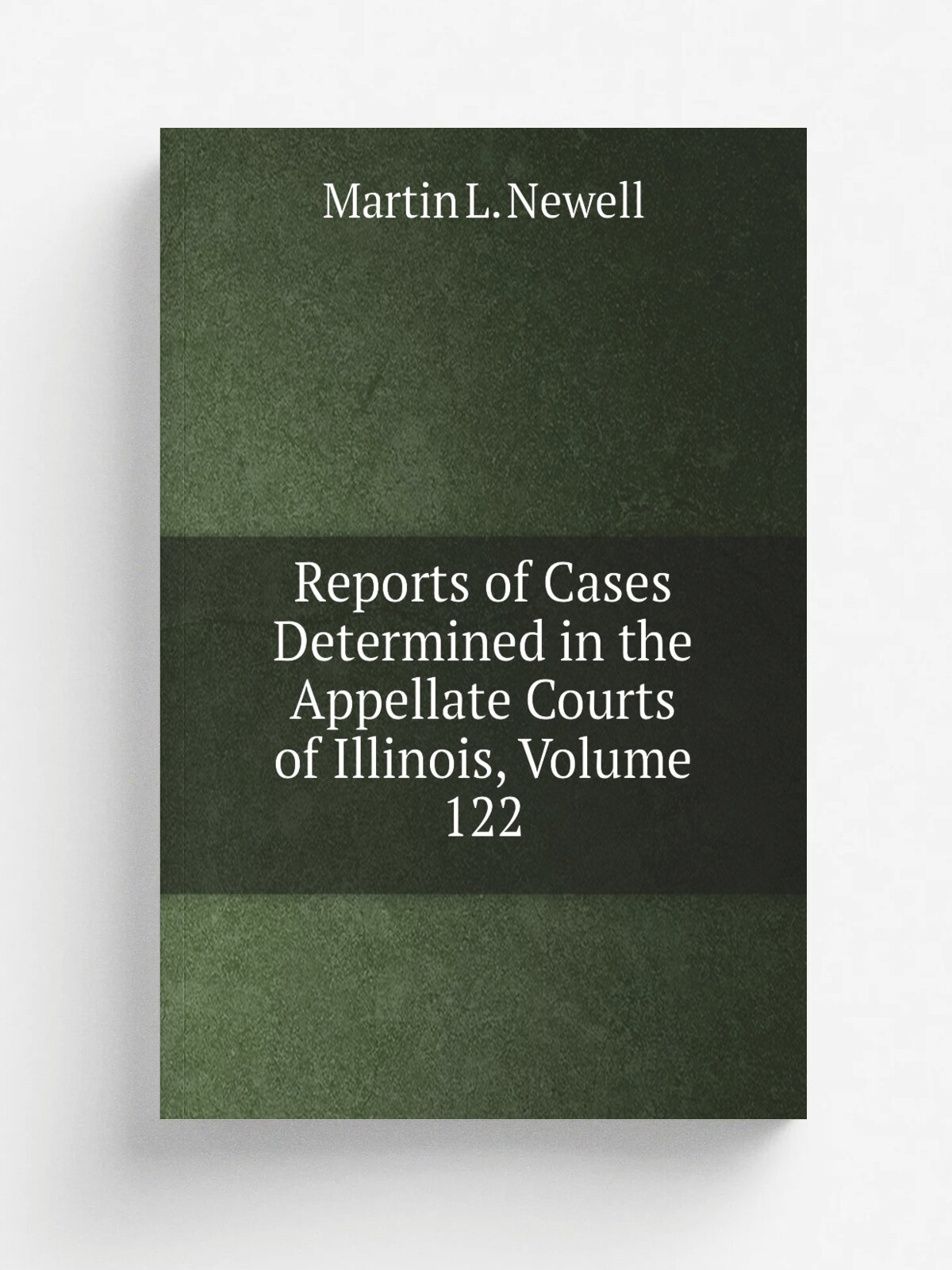 Reports of Cases Determined in the Appellate Courts of Illinois, Volume 122 | Martin L. Newell | Репринт