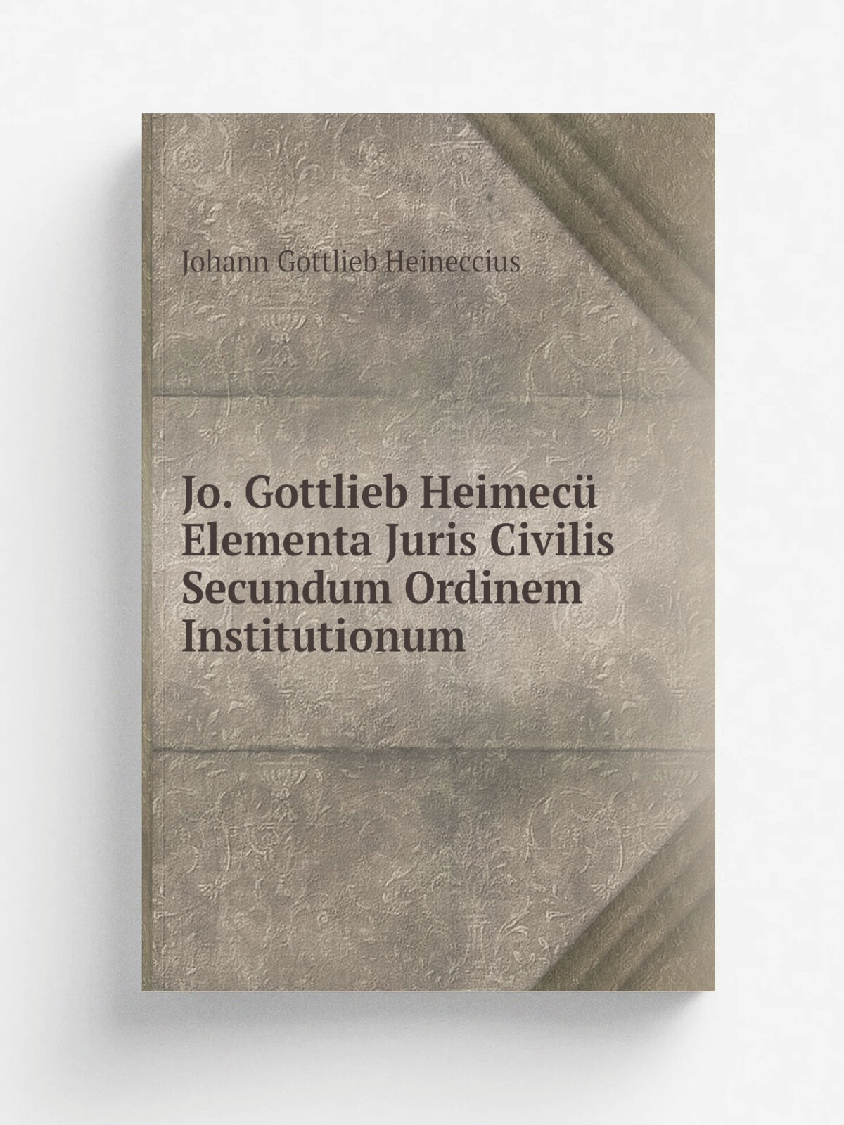 Jo. Gottlieb Heimec. Elementa Juris Civilis Secundum Ordinem Institutionum | Johann Gottlieb Heineccius | Репринт