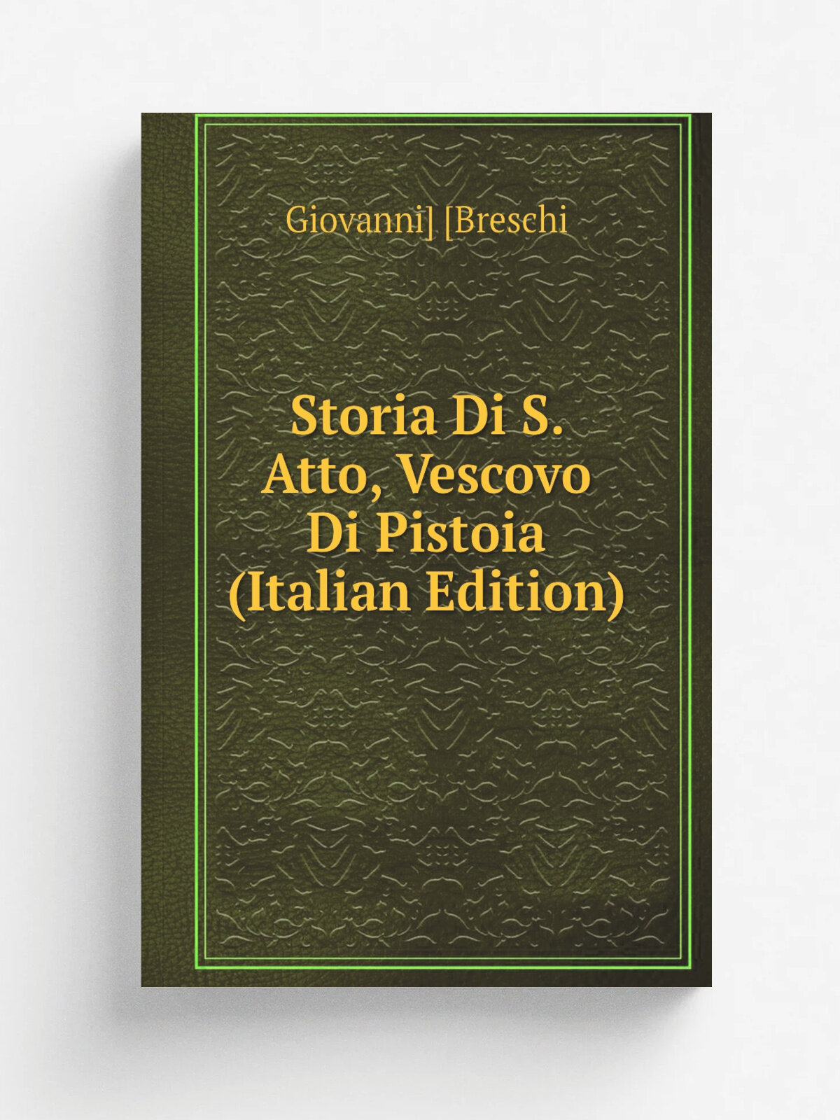 Storia Di S. Atto, Vescovo Di Pistoia (Italian Edition) | Giovanni. . Breschi | Репринт