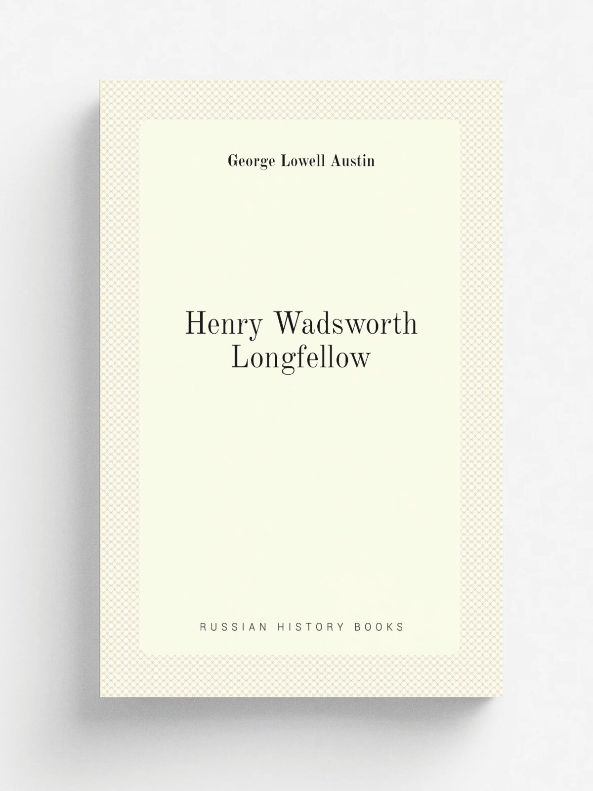 Henry Wadsworth Longfellow | George Lowell Austin | 1883 | Boston, Lee and Shepard | Репринт