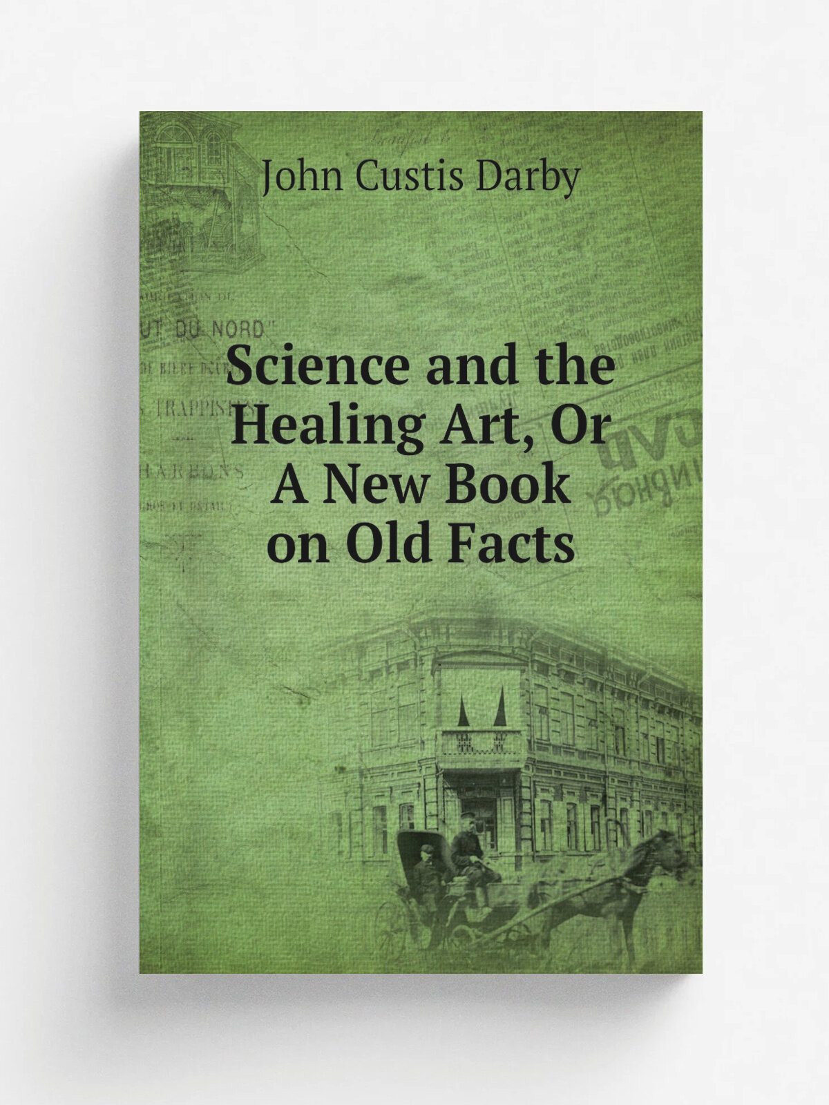 Science and the Healing Art, Or A New Book on Old Facts | John Custis Darby | 1880 | J.P. Morton | Репринт