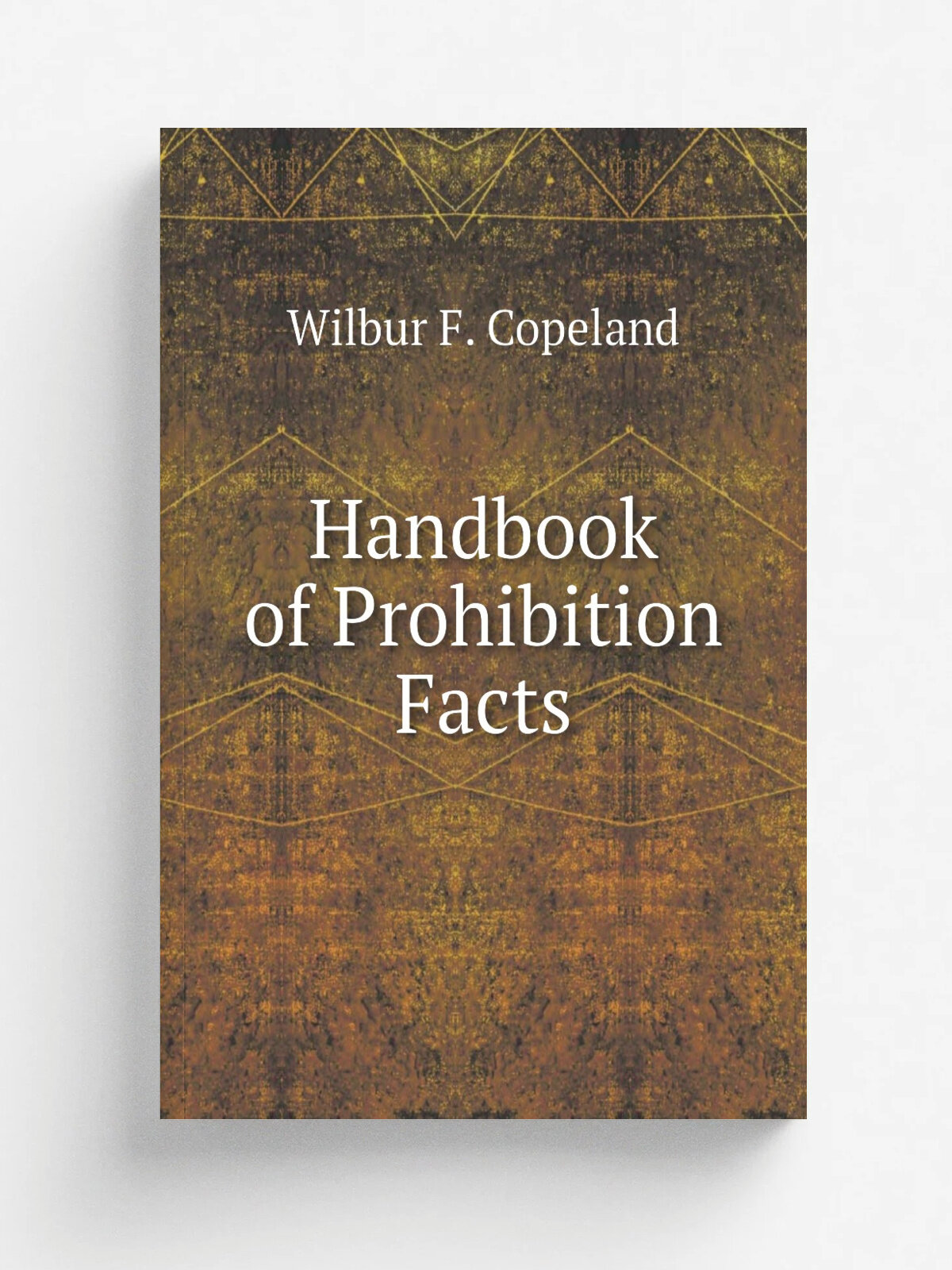 Handbook of Prohibition Facts | Wilbur F. Copeland | Репринт
