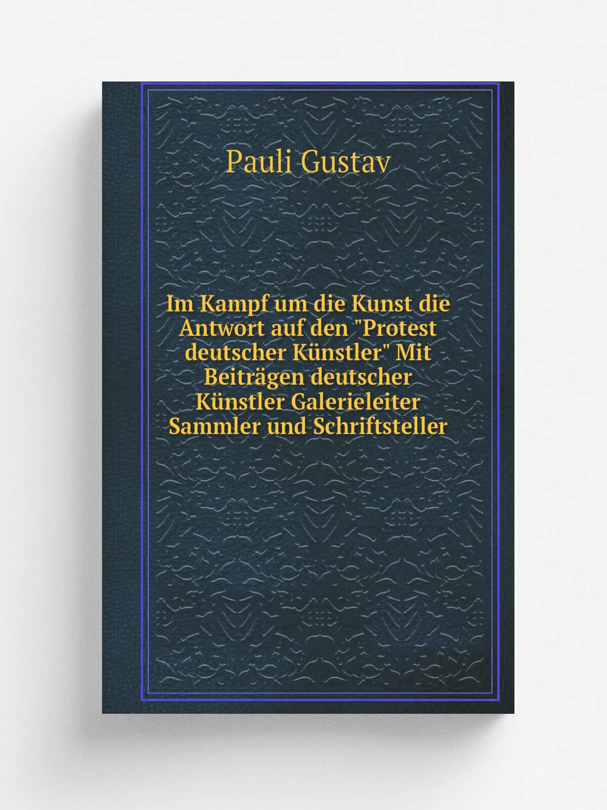 Im Kampf um die Kunst die Antwort auf den "Protest deutscher K.nstler" Mit Beitr.gen deutscher K.nstler Galerieleiter Sammler und Schriftsteller