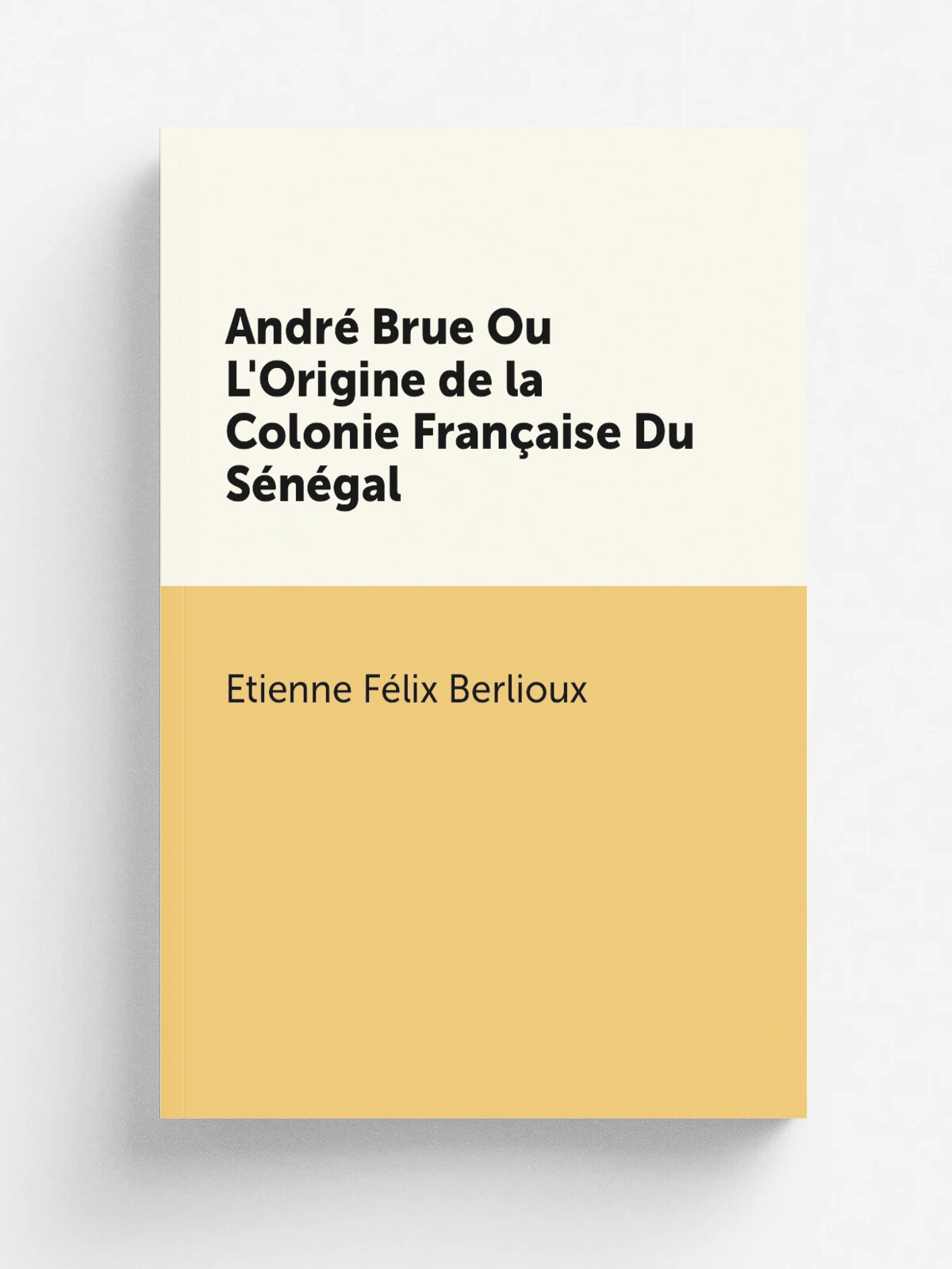 Andr. Brue Ou L'Origine de la Colonie Fran.aise Du S.n.gal | . tienne F.lix Berlioux | Репринт