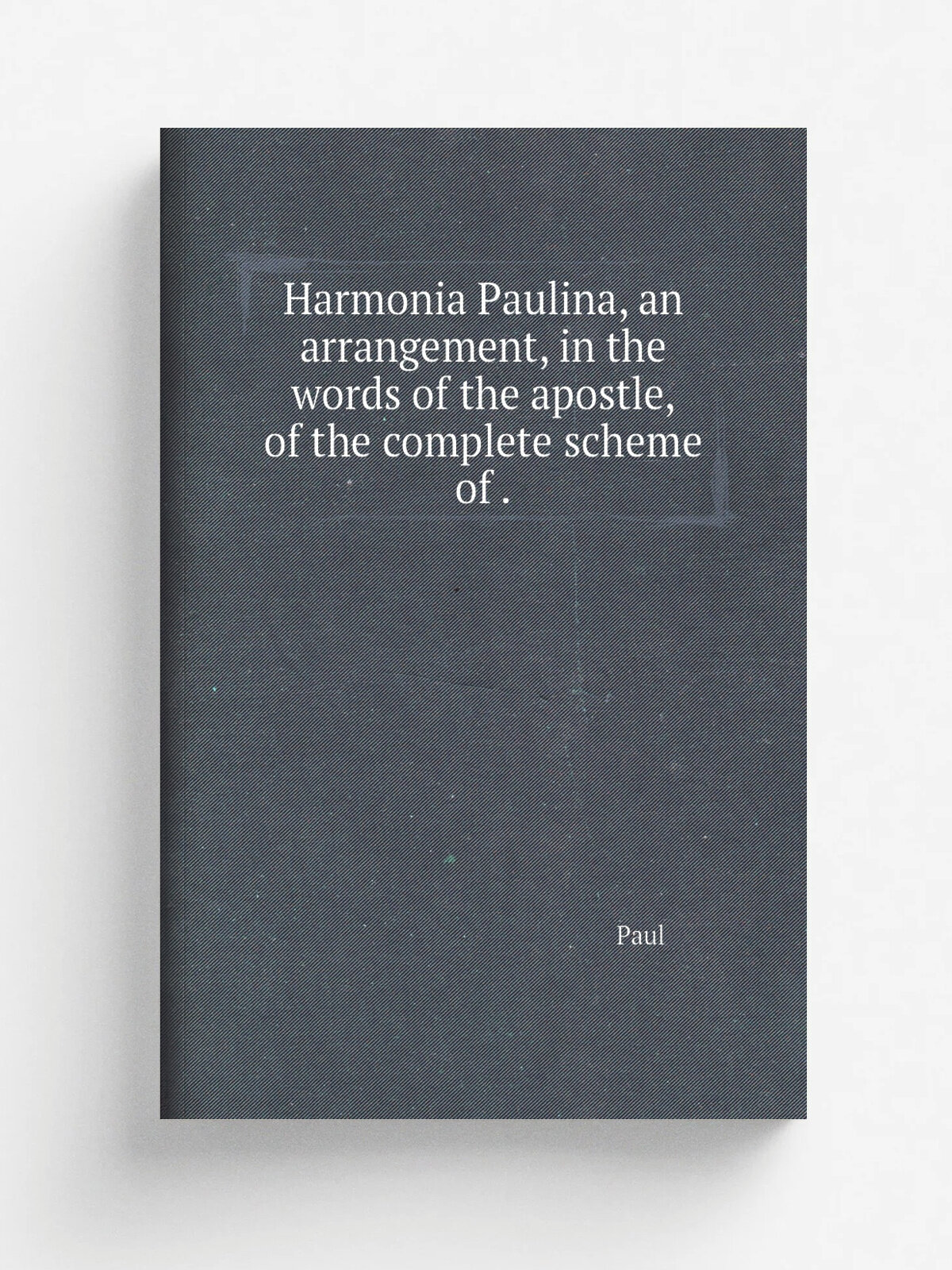 Harmonia Paulina, an arrangement, in the words of the apostle, of the complete scheme of . | Paul | 1837 | Репринт
