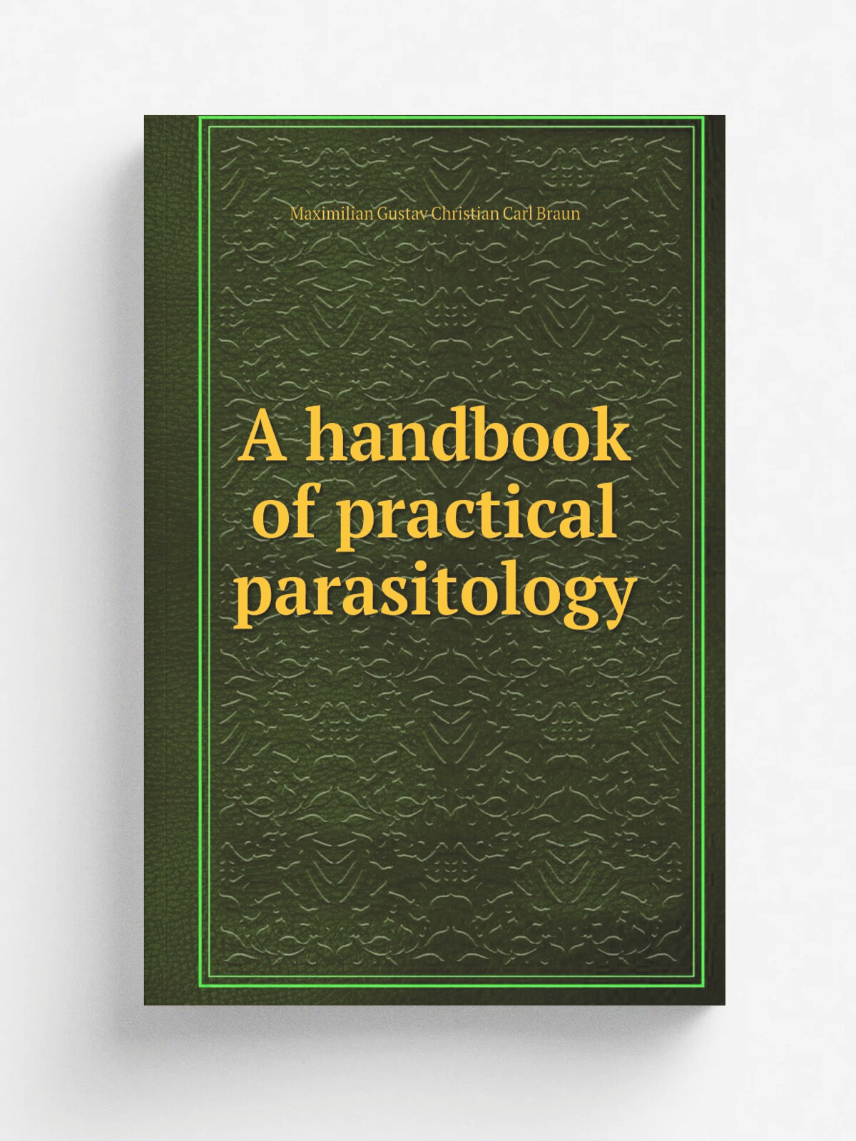 A handbook of practical parasitology | Maximilian Gustav Christian Carl Braun | Репринт