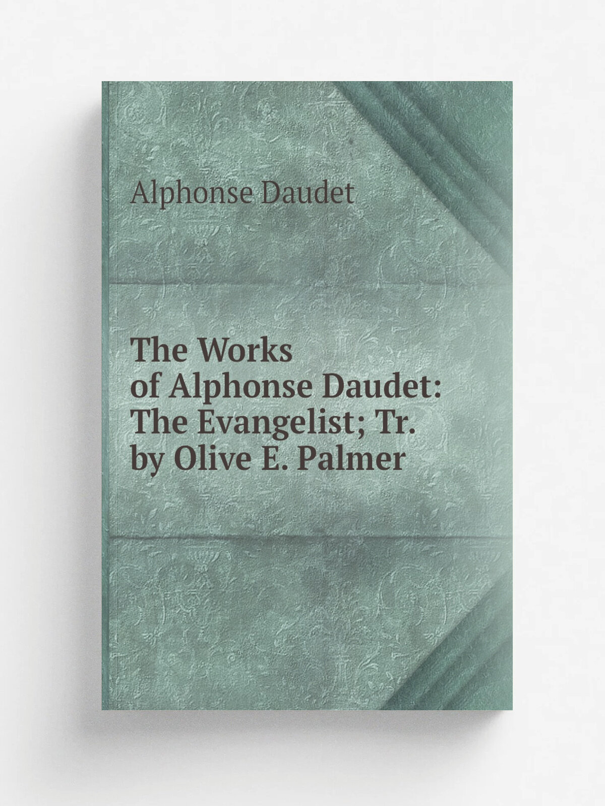 The Works of Alphonse Daudet: The Evangelist; Tr. by Olive E. Palmer | Alphonse Daudet | Репринт