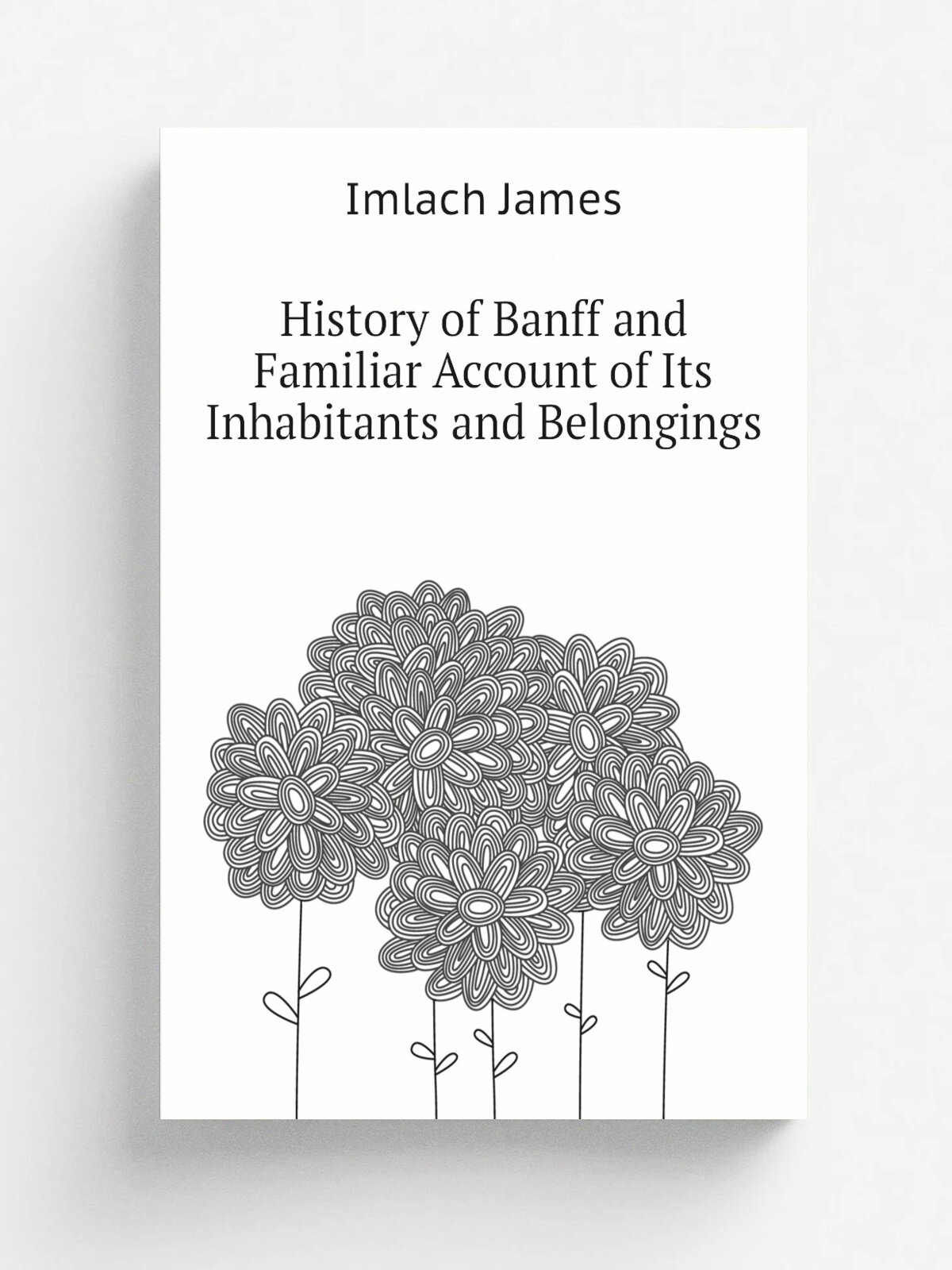 History of Banff and Familiar Account of Its Inhabitants and Belongings | Imlach James | Репринт