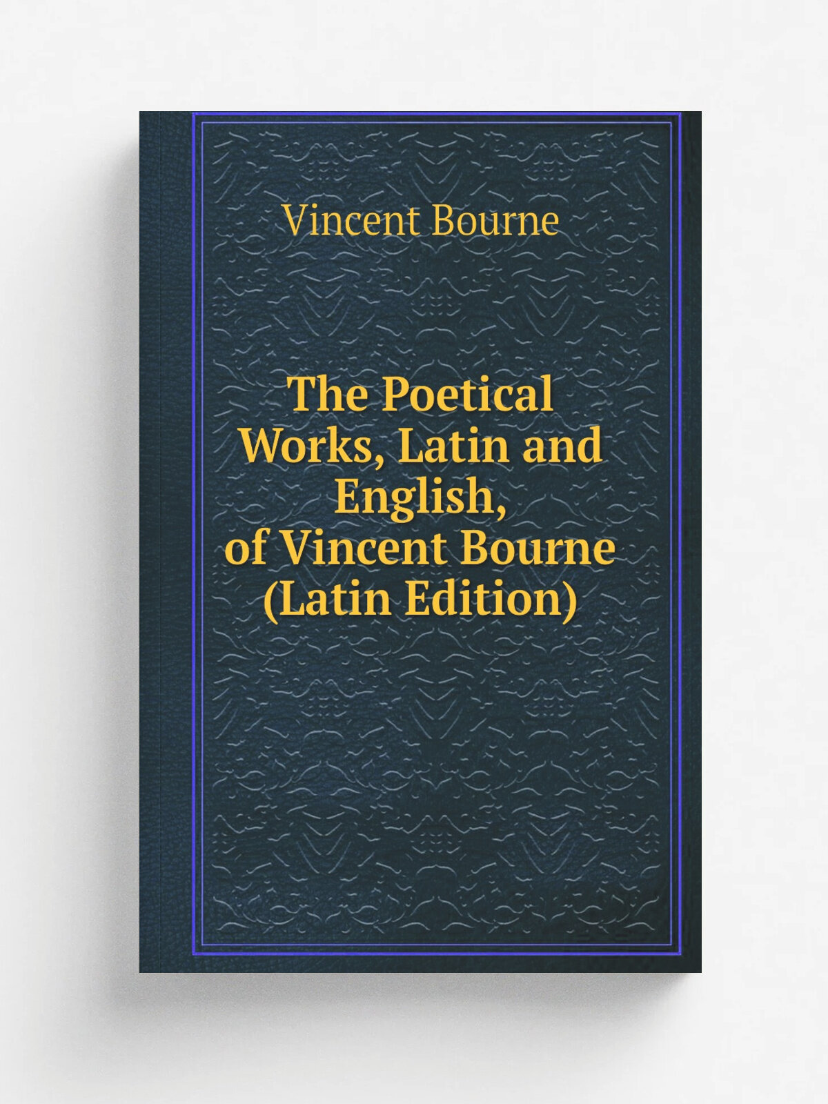 The Poetical Works, Latin and English, of Vincent Bourne (Latin Edition) | Vincent Bourne | Репринт