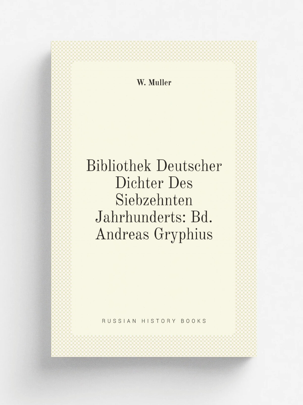 Bibliothek Deutscher Dichter Des Siebzehnten Jahrhunderts: Bd. Andreas Gryphius (German Edition)