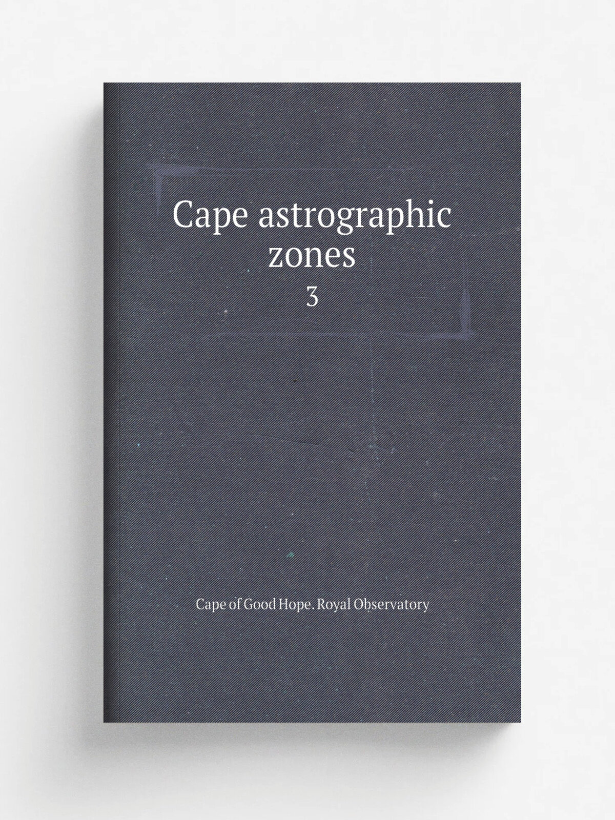 Cape astrographic zones. 3 | Cape of Good Hope. Royal Observatory | 1915 | London | Репринт