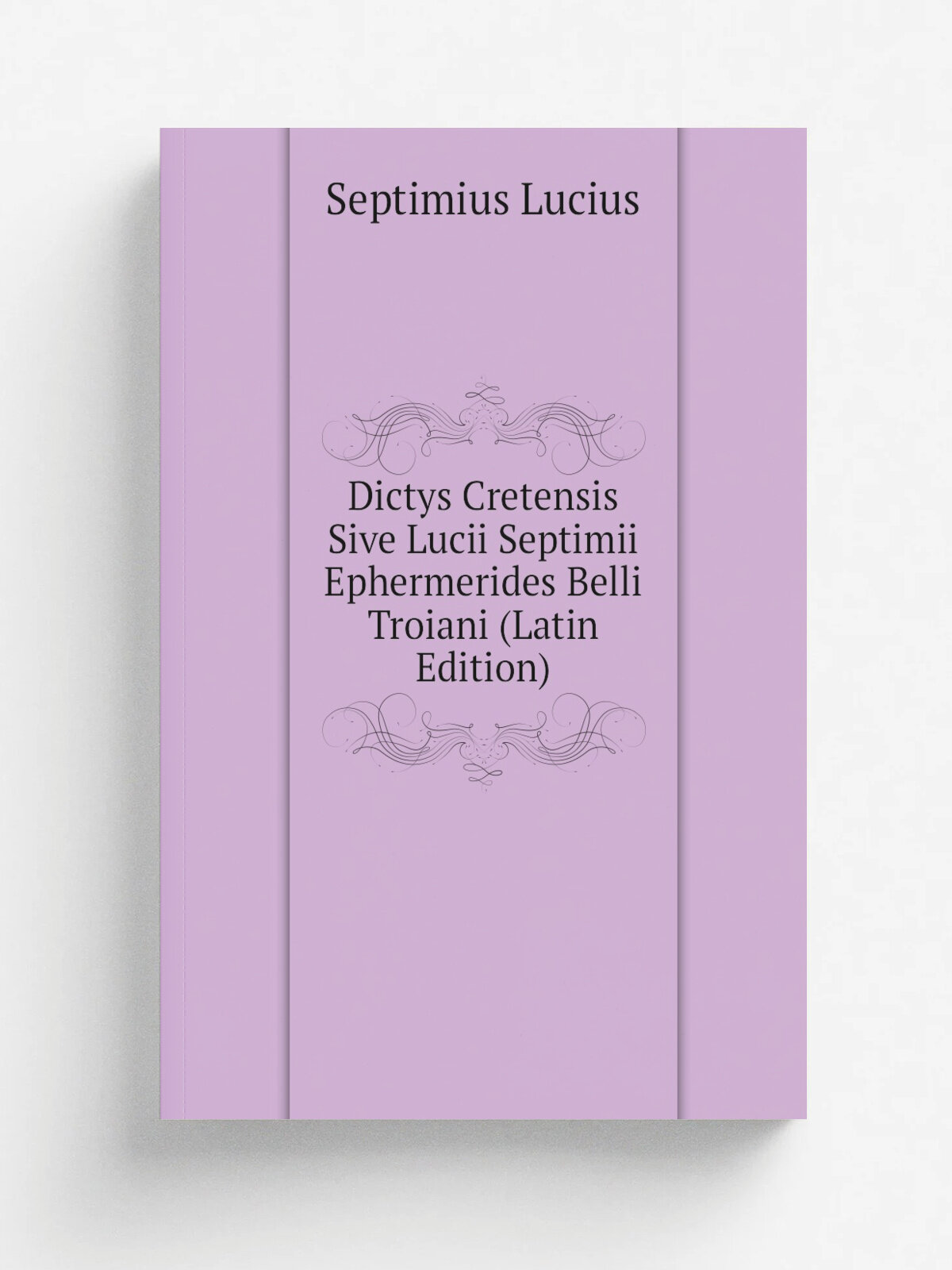 Dictys Cretensis Sive Lucii Septimii Ephermerides Belli Troiani (Latin Edition) | Septimius Lucius | Репринт