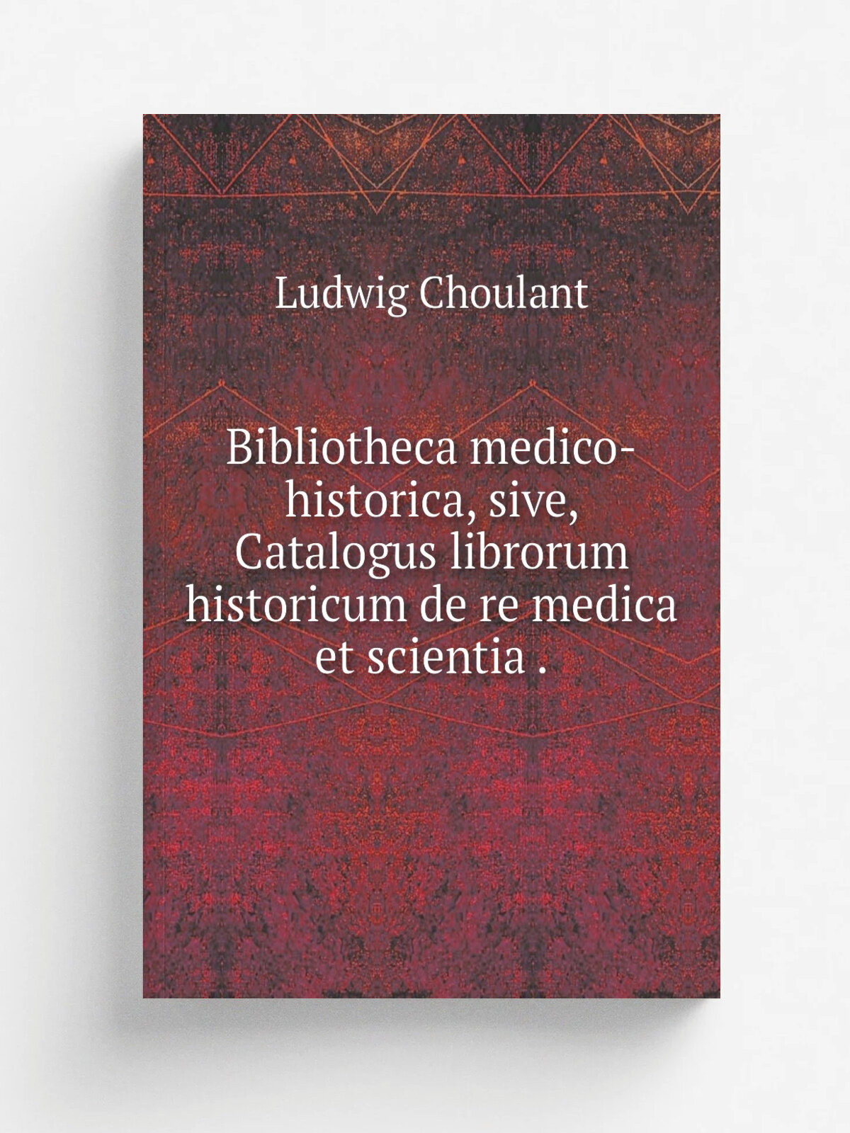 Bibliotheca medico-historica, sive, Catalogus librorum historicum de re medica et scientia . | Ludwig Choulant | 1842 | G. Engelmann | Репринт