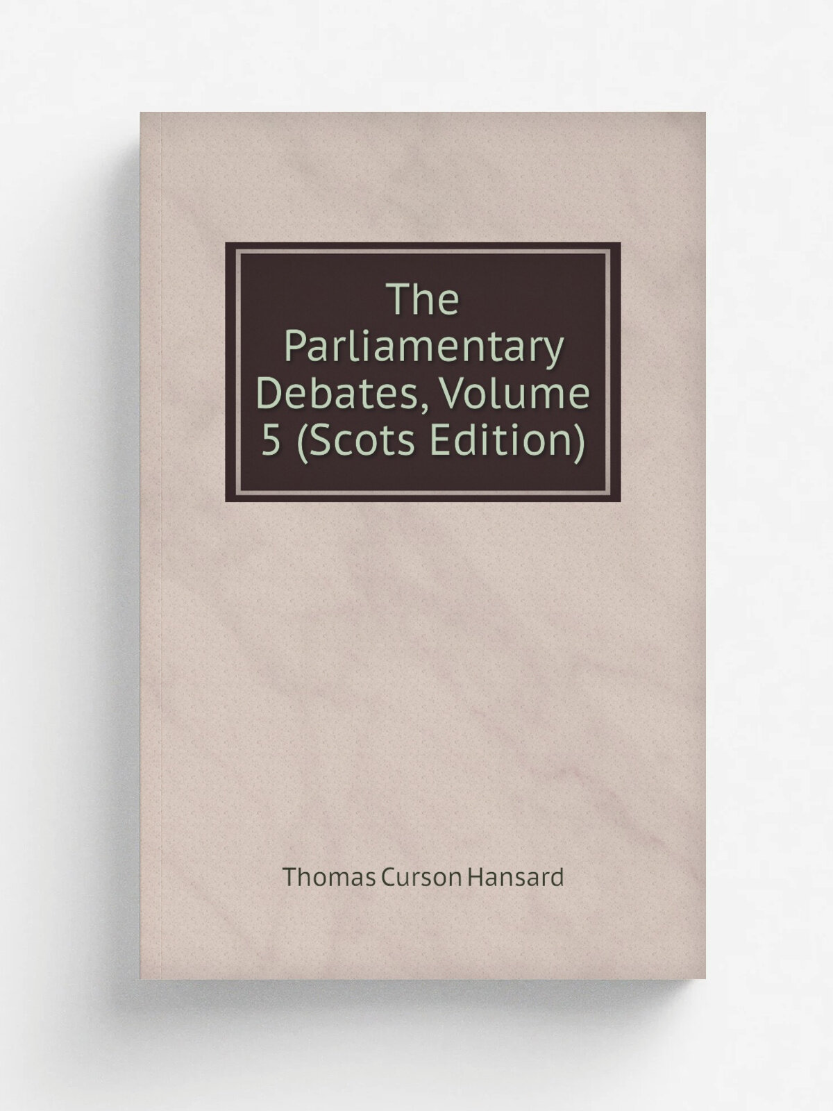 The Parliamentary Debates, Volume 5 (Scots Edition) | Thomas Curson Hansard | Репринт