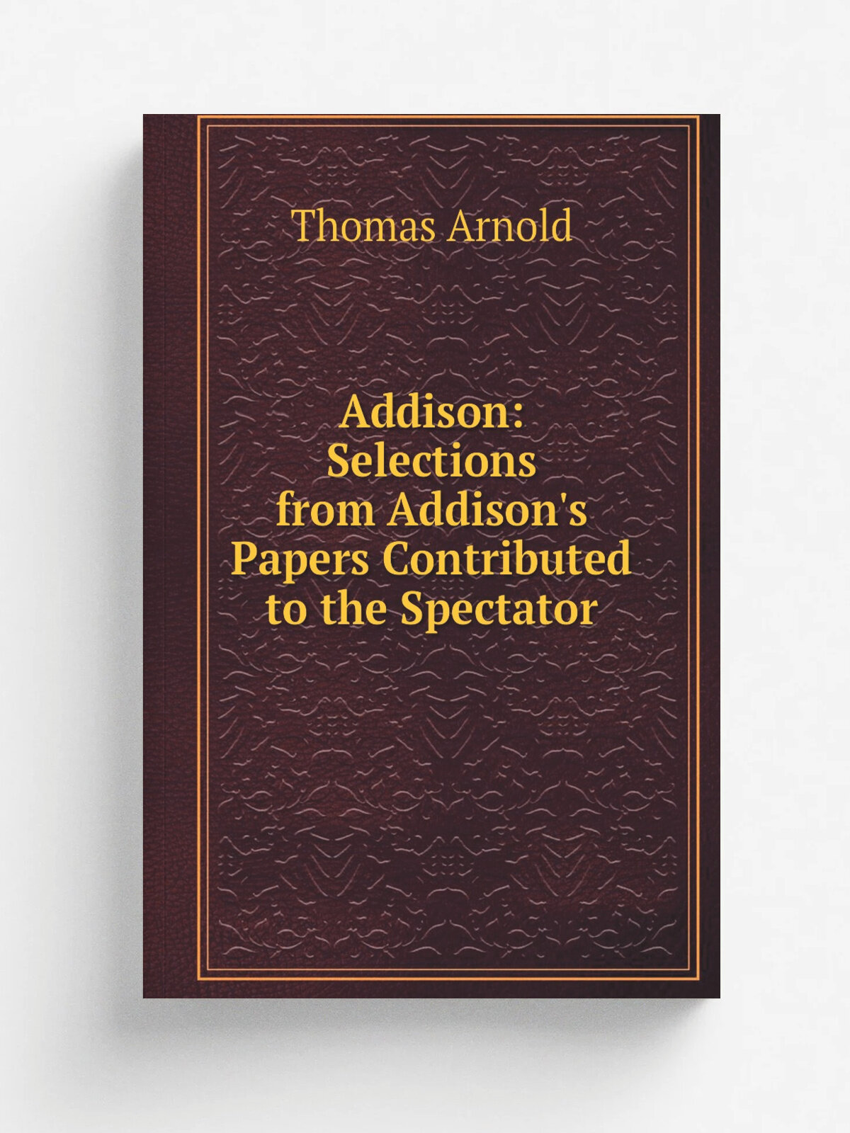 Addison: Selections from Addison's Papers Contributed to the Spectator