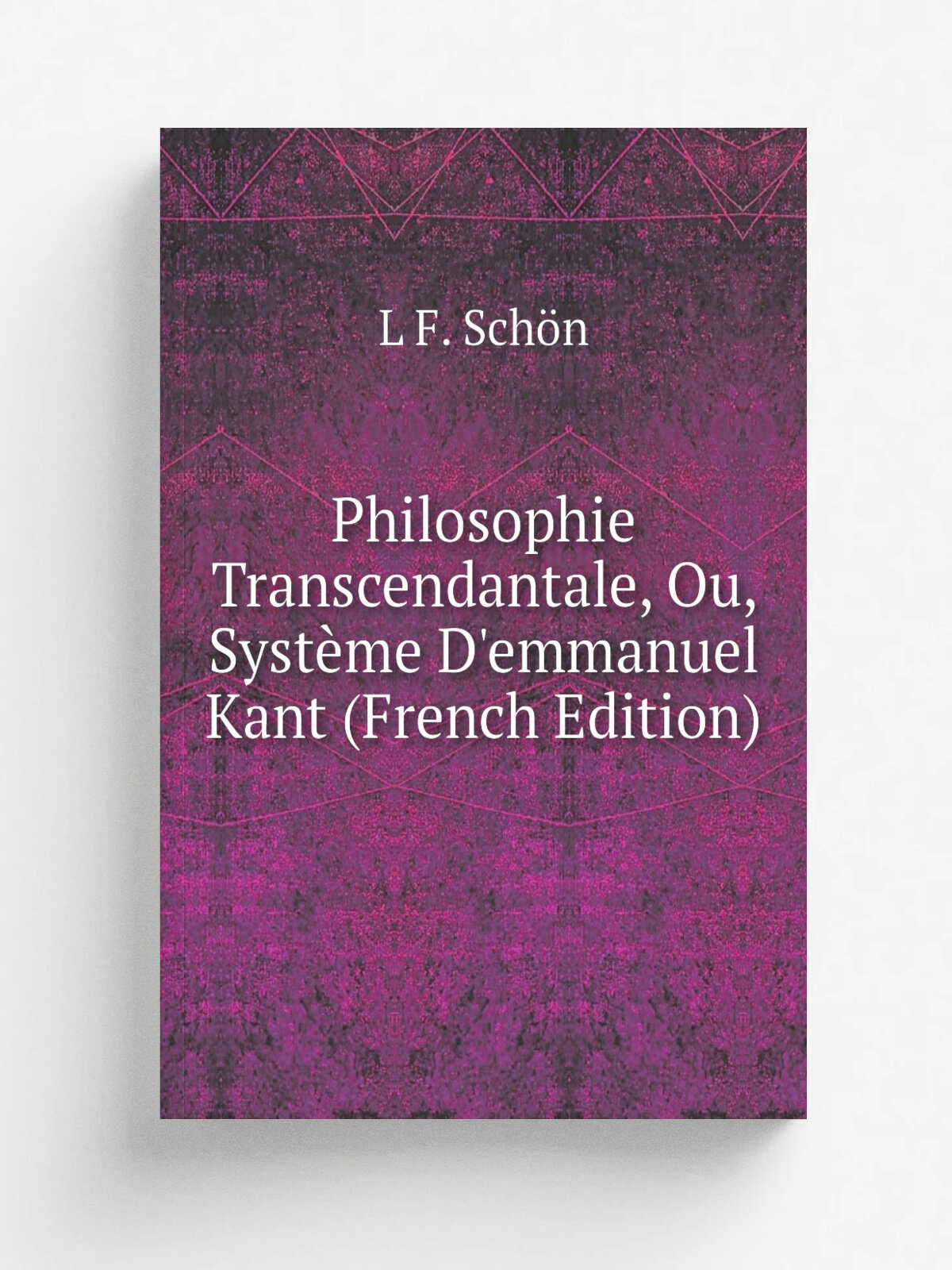 Philosophie Transcendantale, Ou, Syst.me D'emmanuel Kant (French Edition) | L F. Sch.n | Репринт