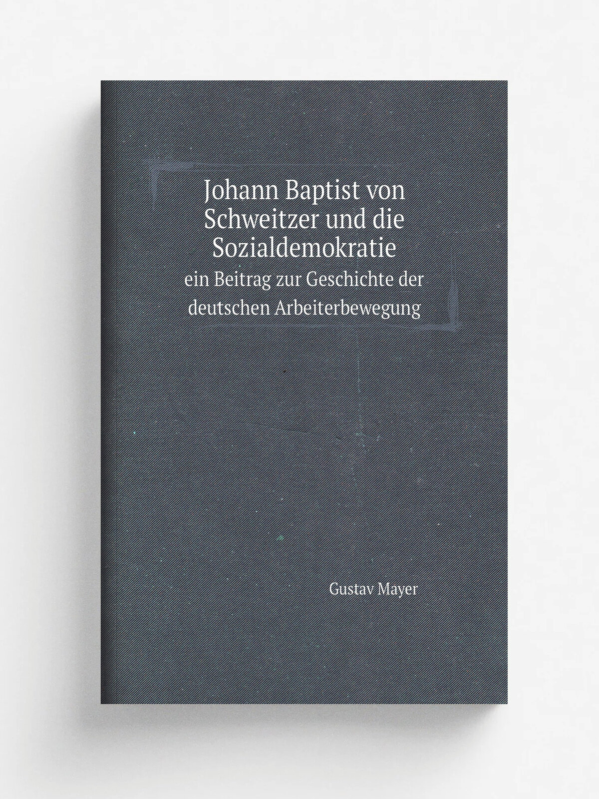Johann Baptist von Schweitzer und die Sozialdemokratie. ein Beitrag zur Geschichte der deutschen Arbeiterbewegung | Gustav Mayer | 1909 | Jena, Gusta…