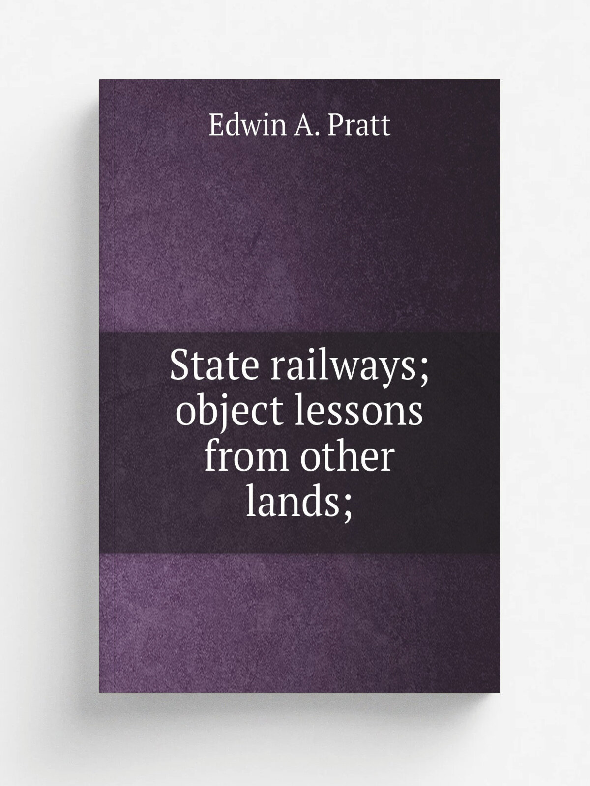 State railways; object lessons from other lands;