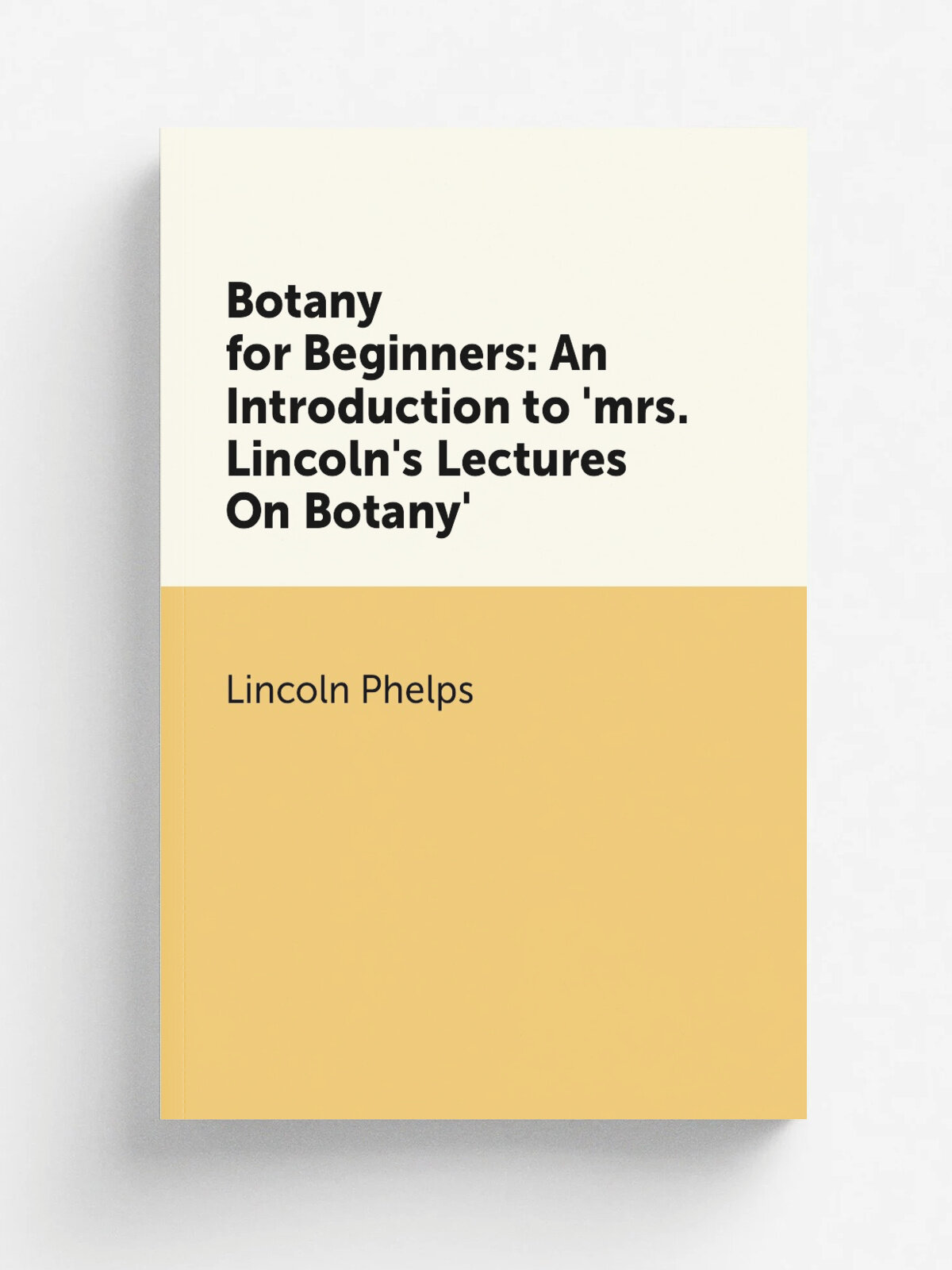 Botany for Beginners: An Introduction to 'mrs. Lincoln's Lectures On Botany'