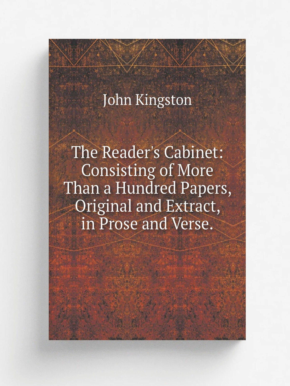 The Reader's Cabinet: Consisting of More Than a Hundred Papers, Original and Extract, in Prose and Verse. | John Kingston | Репринт