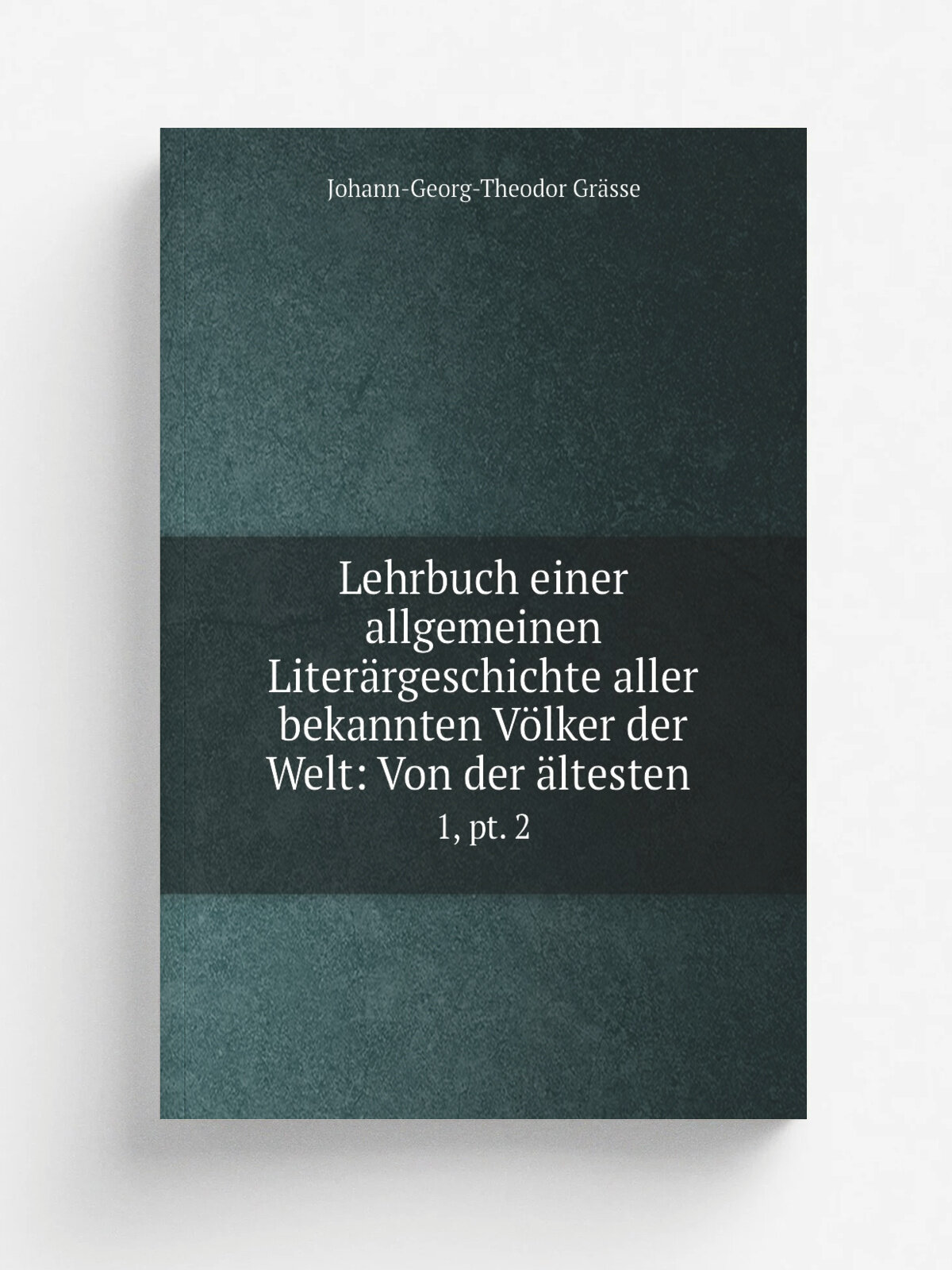 Lehrbuch einer allgemeinen Liter.rgeschichte aller bekannten V.lker der Welt: Von der . ltesten . 1, pt. 2 | Johann-Georg-Theodor Gr.sse | 1838 | Arn…
