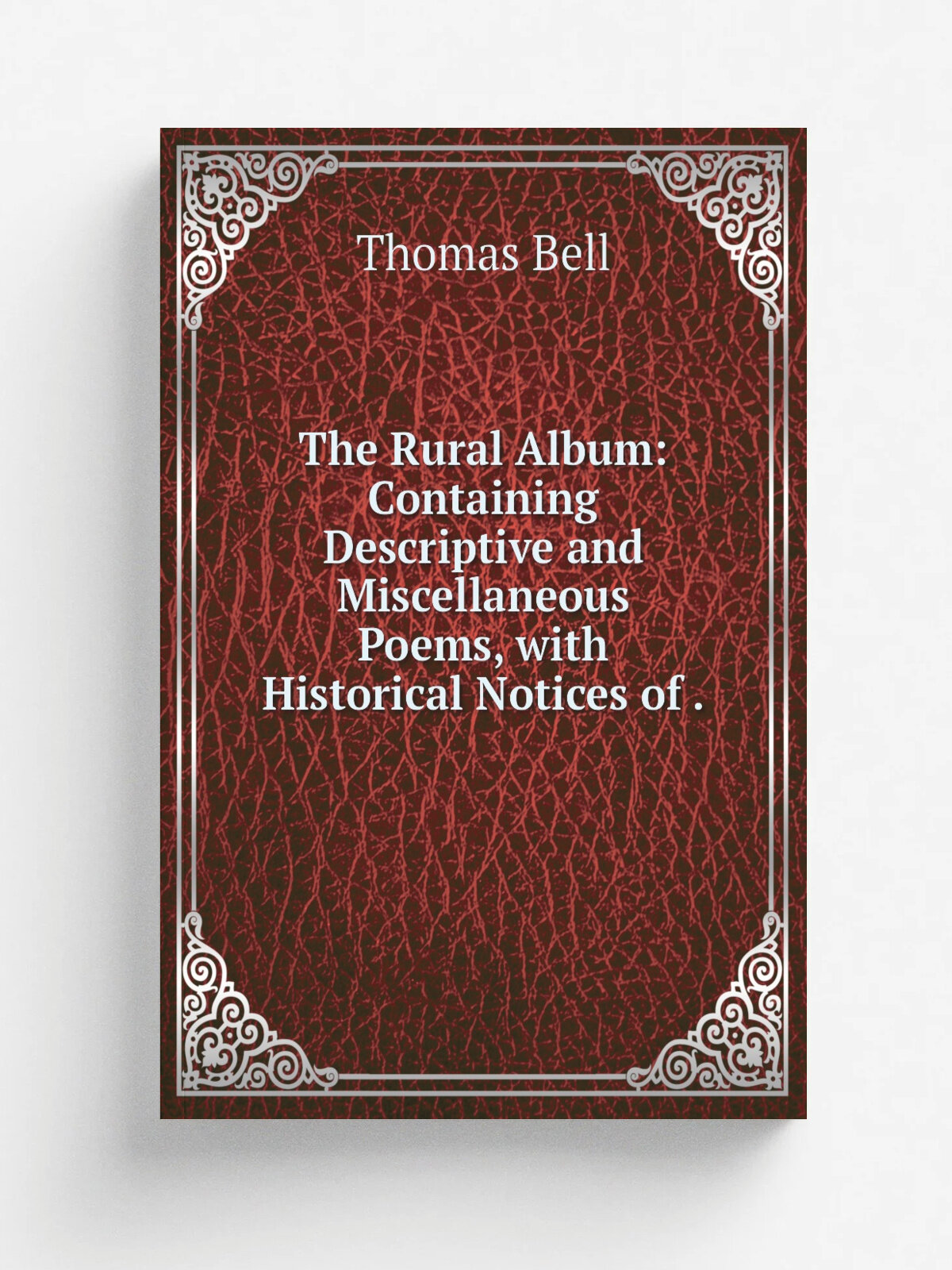 The Rural Album: Containing Descriptive and Miscellaneous Poems, with Historical Notices of . | Thomas Bell | 1853 | Masters | Репринт