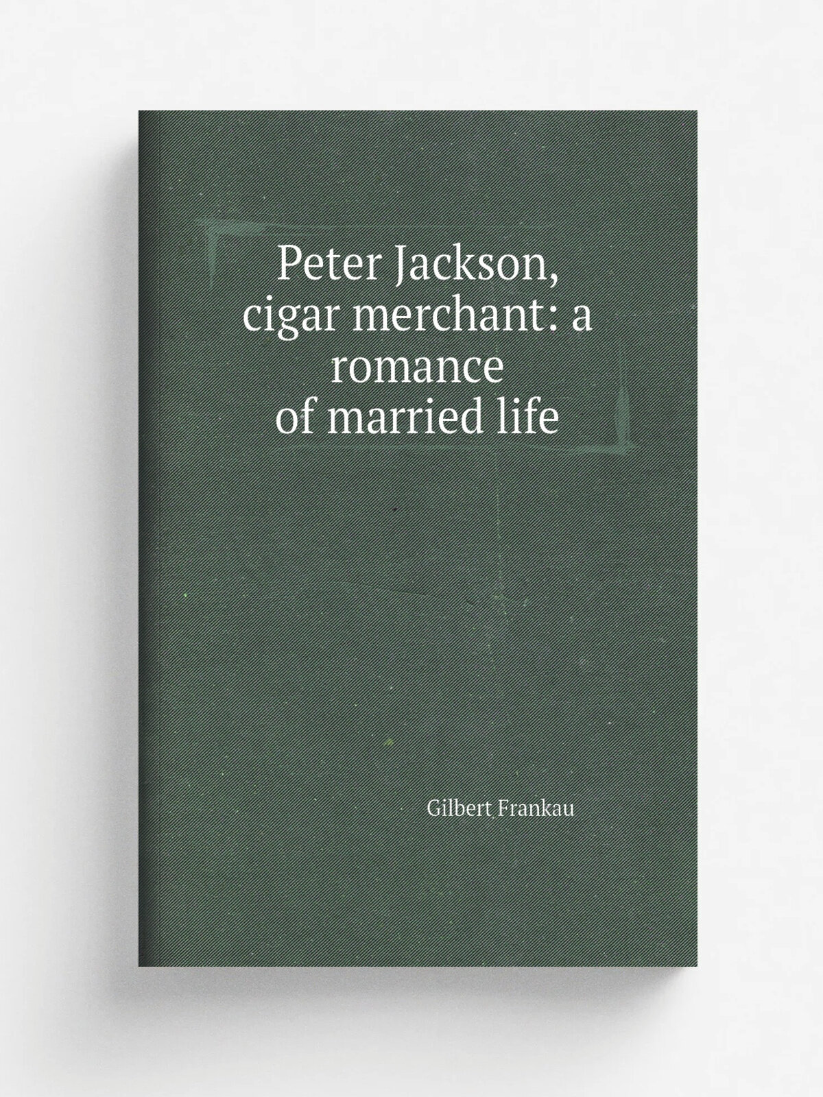 Peter Jackson, cigar merchant: a romance of married life | Gilbert Frankau | Репринт