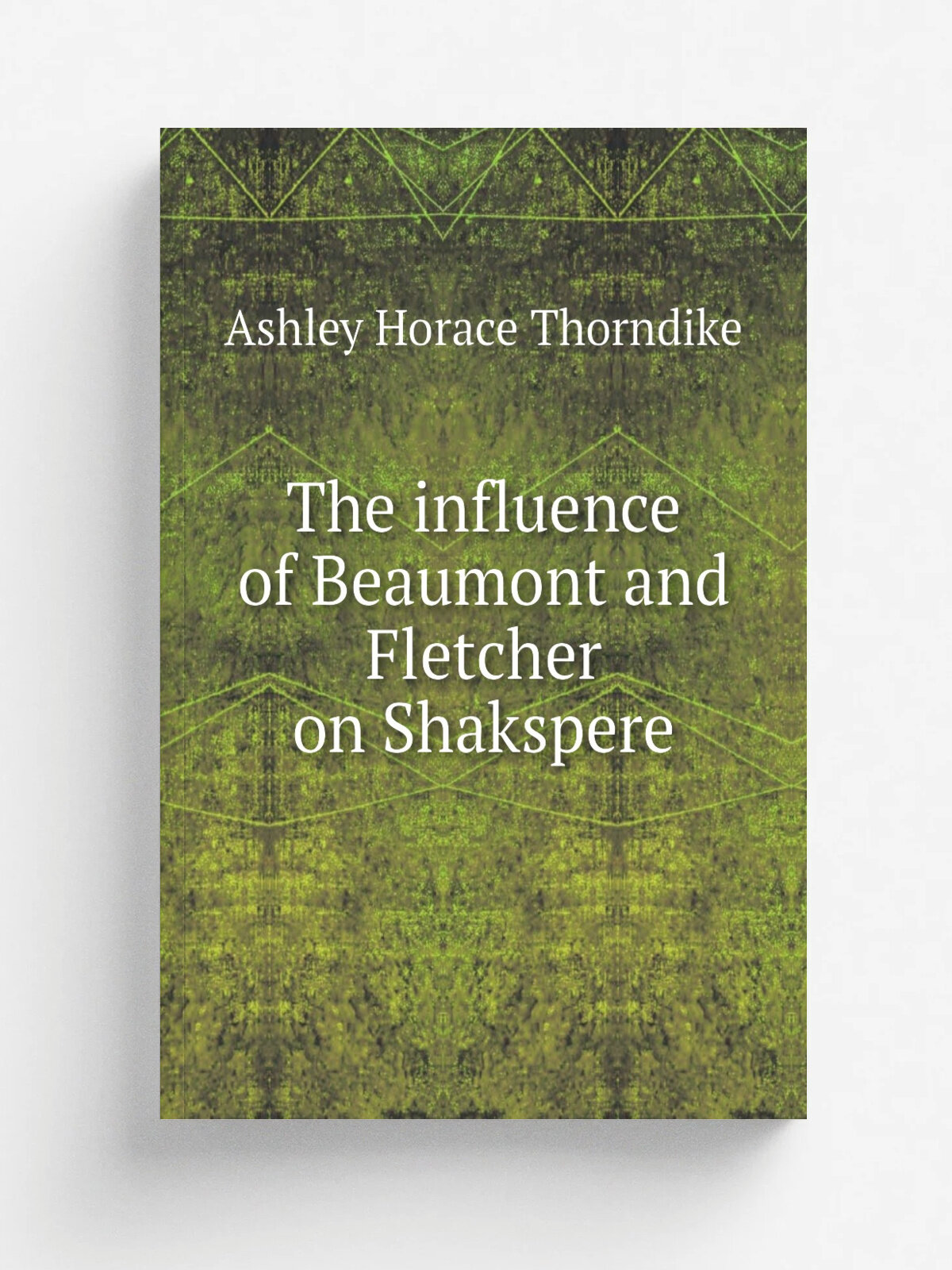 The influence of Beaumont and Fletcher on Shakspere | Ashley Horace Thorndike | Репринт