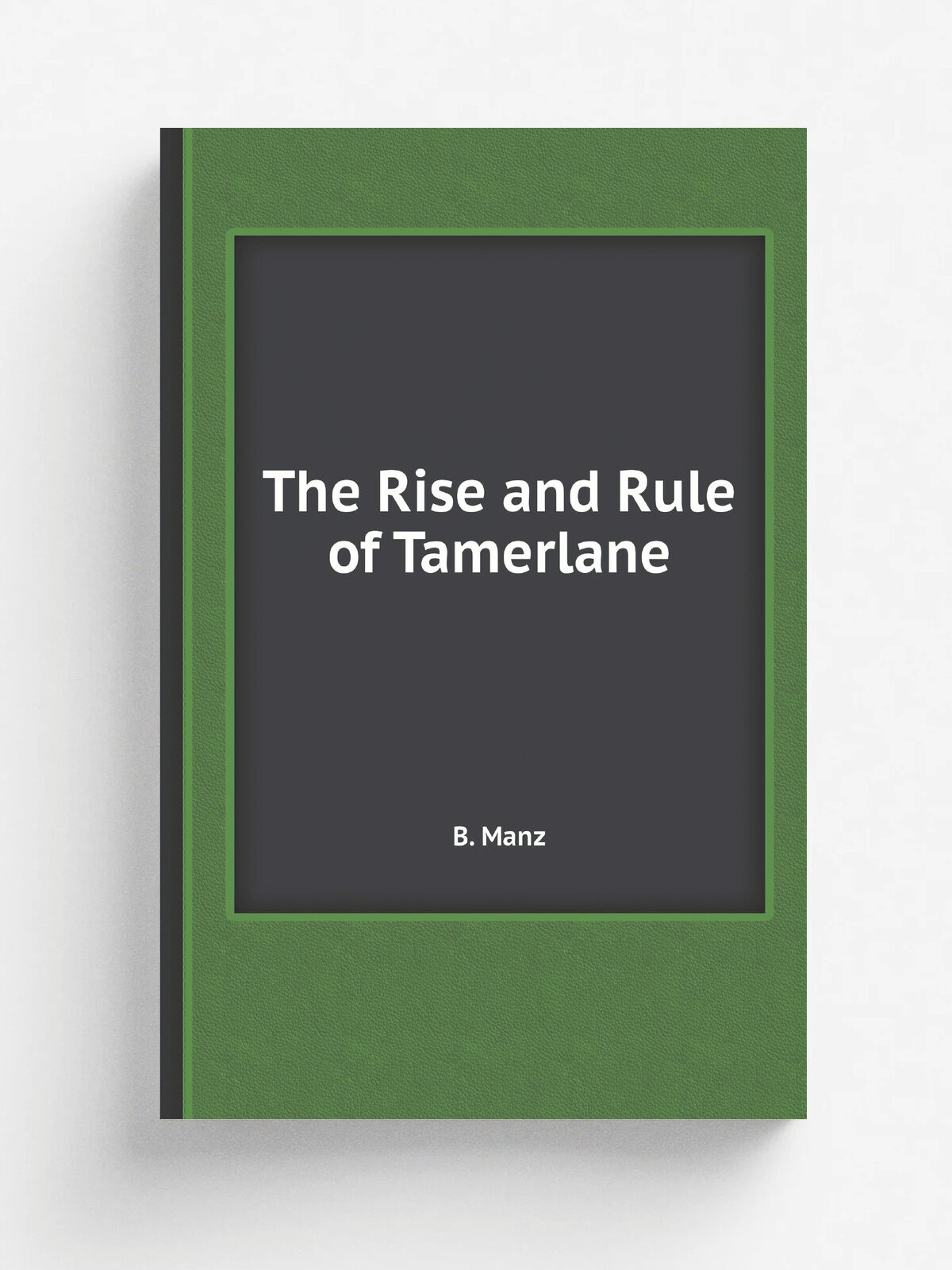 The Rise and Rule of Tamerlane