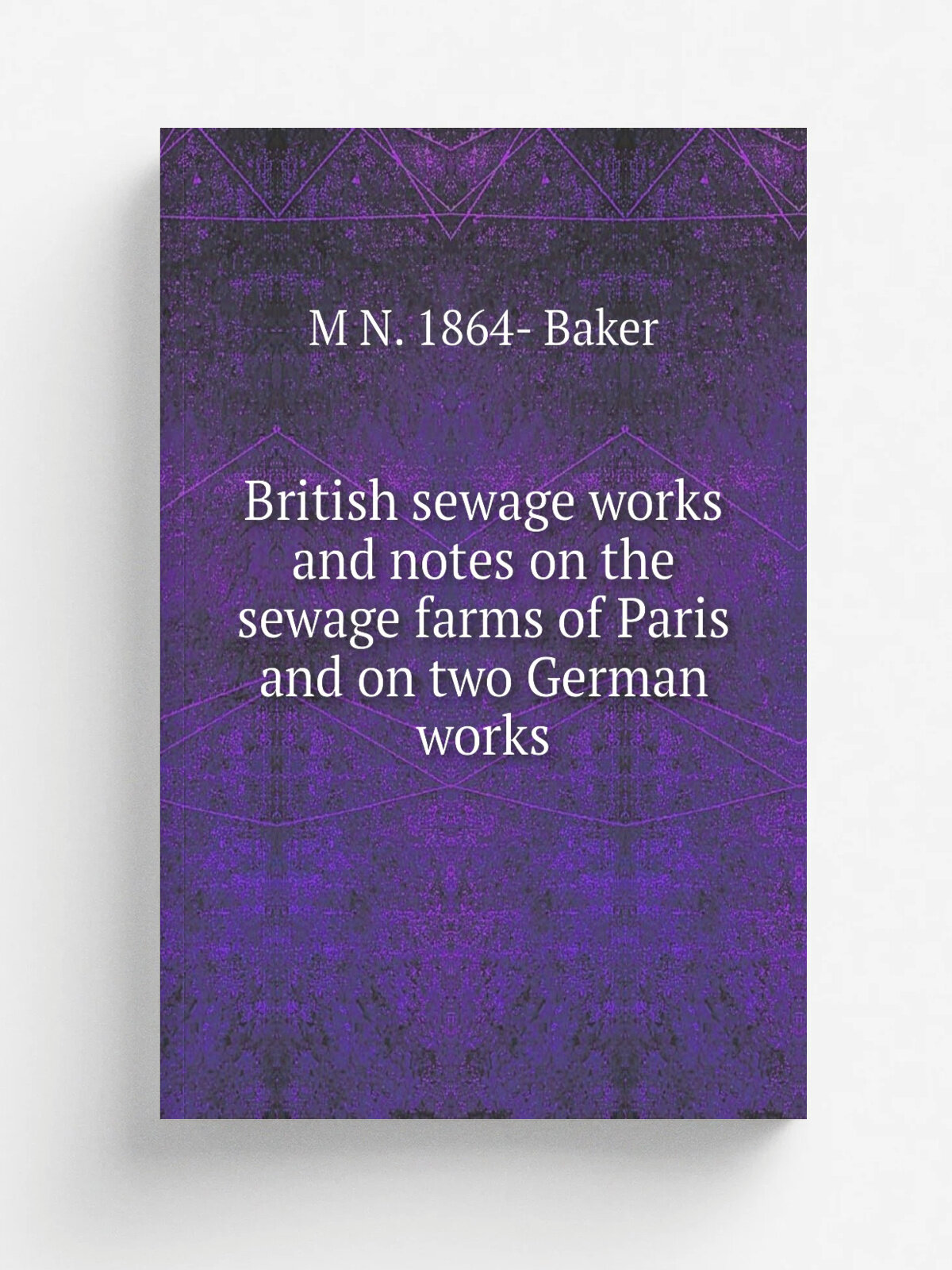 British sewage works and notes on the sewage farms of Paris and on two German works | M N. 1864- Baker | Репринт