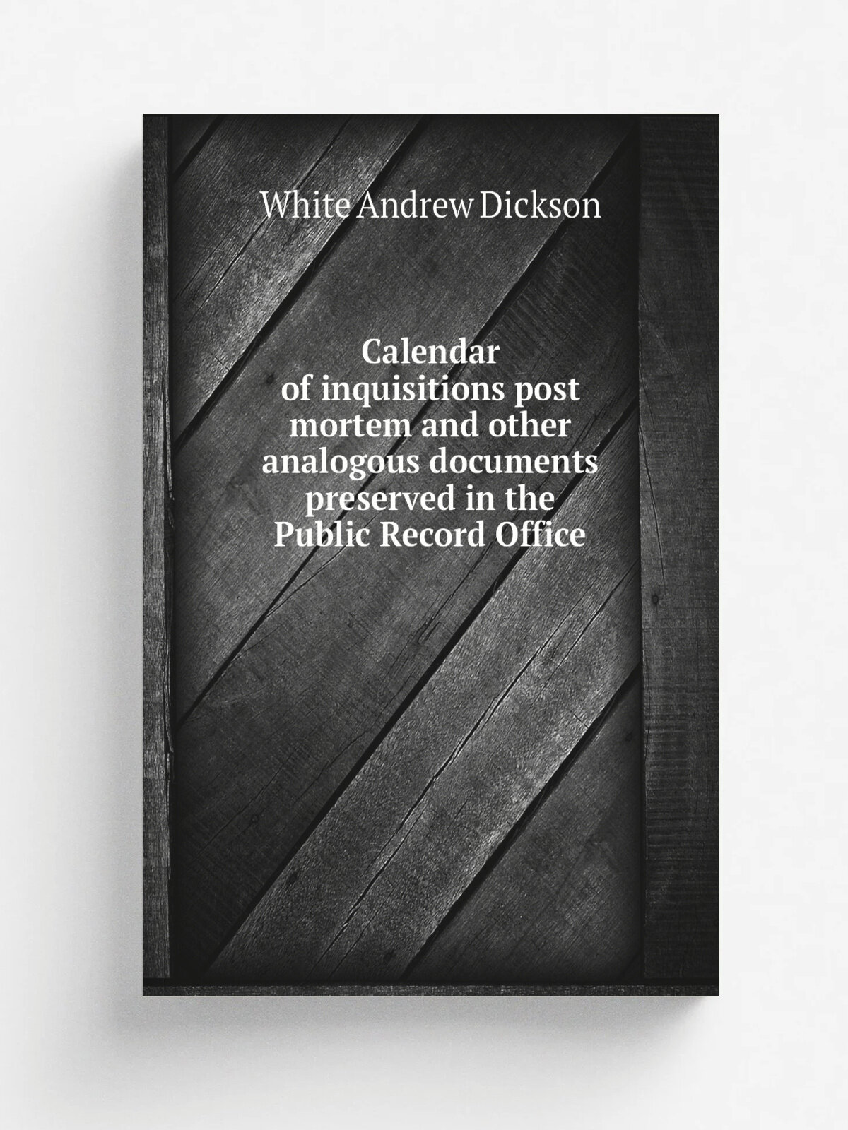 Calendar of inquisitions post mortem and other analogous documents preserved in the Public Record Office | White Andrew Dickson | Репринт