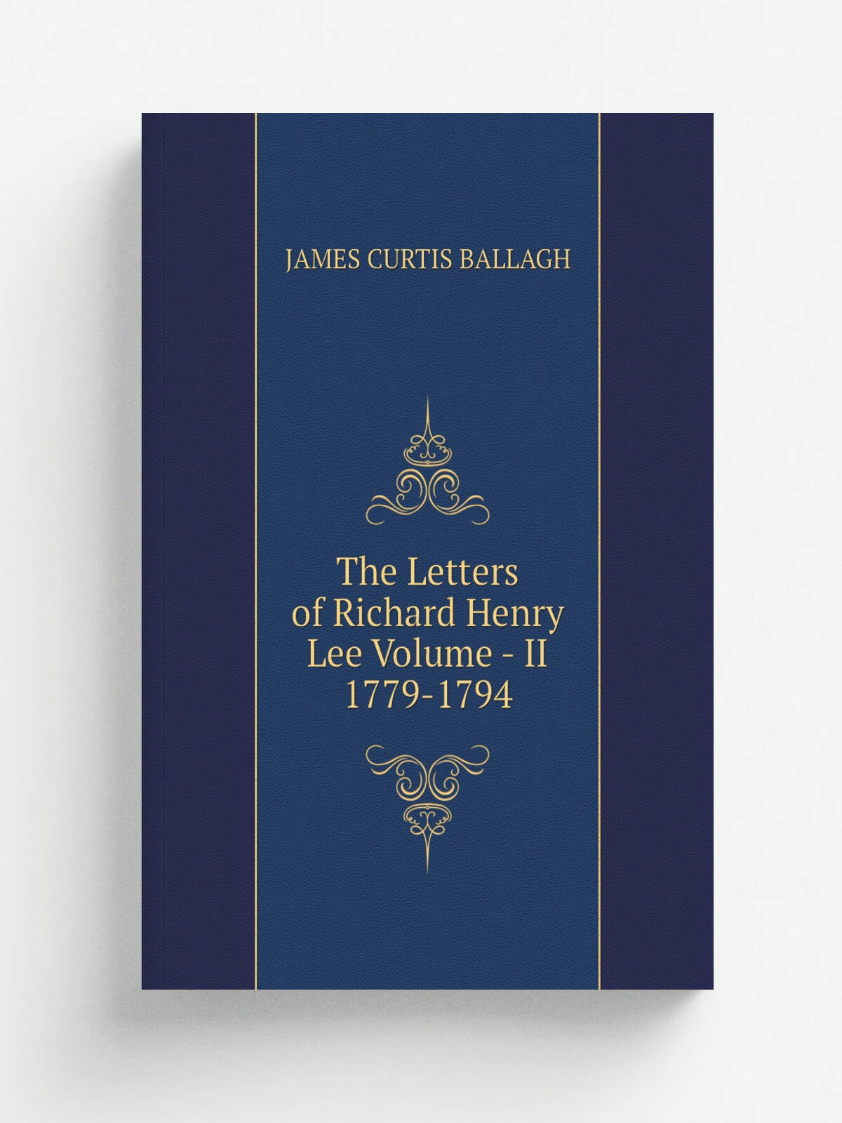 The Letters of Richard Henry Lee Volume - Ii 1779-1794 | JAMES CURTIS BALLAGH | Репринт