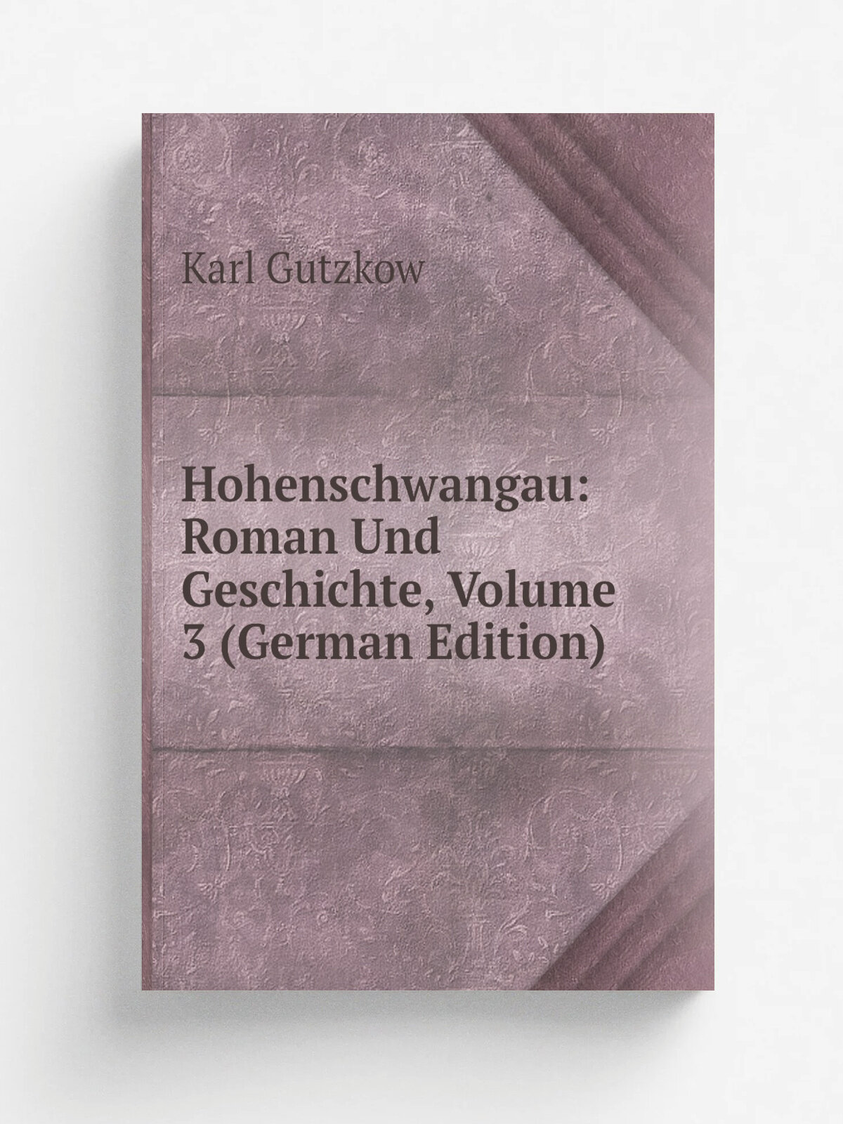 Hohenschwangau: Roman Und Geschichte, Volume 3 (German Edition) | Gutzkow Karl | Репринт