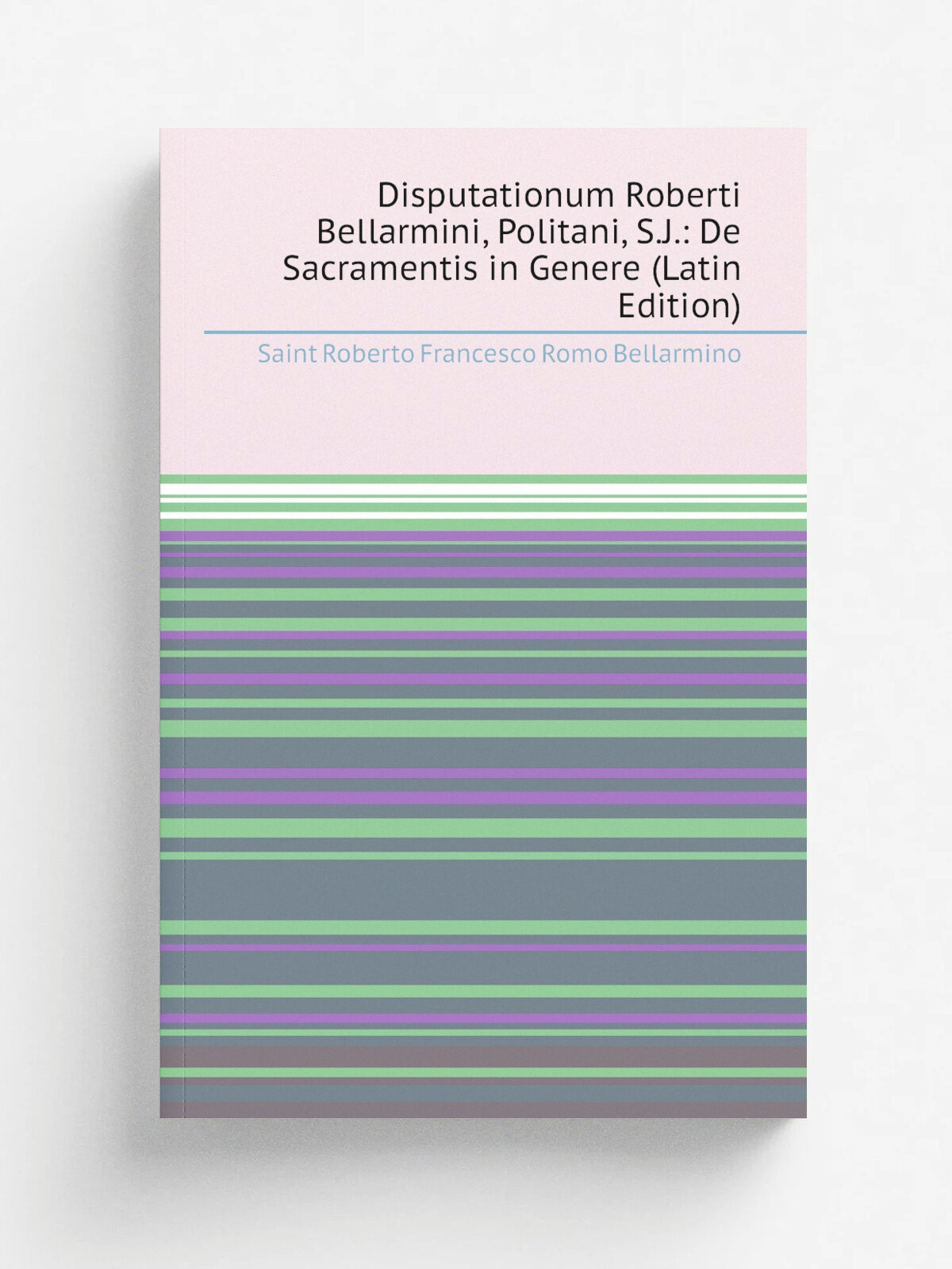 Disputationum Roberti Bellarmini, Politani, S.J: De Sacramentis in Genere (Latin Edition) | Saint Roberto Francesco Romo Bellarmino | Репринт