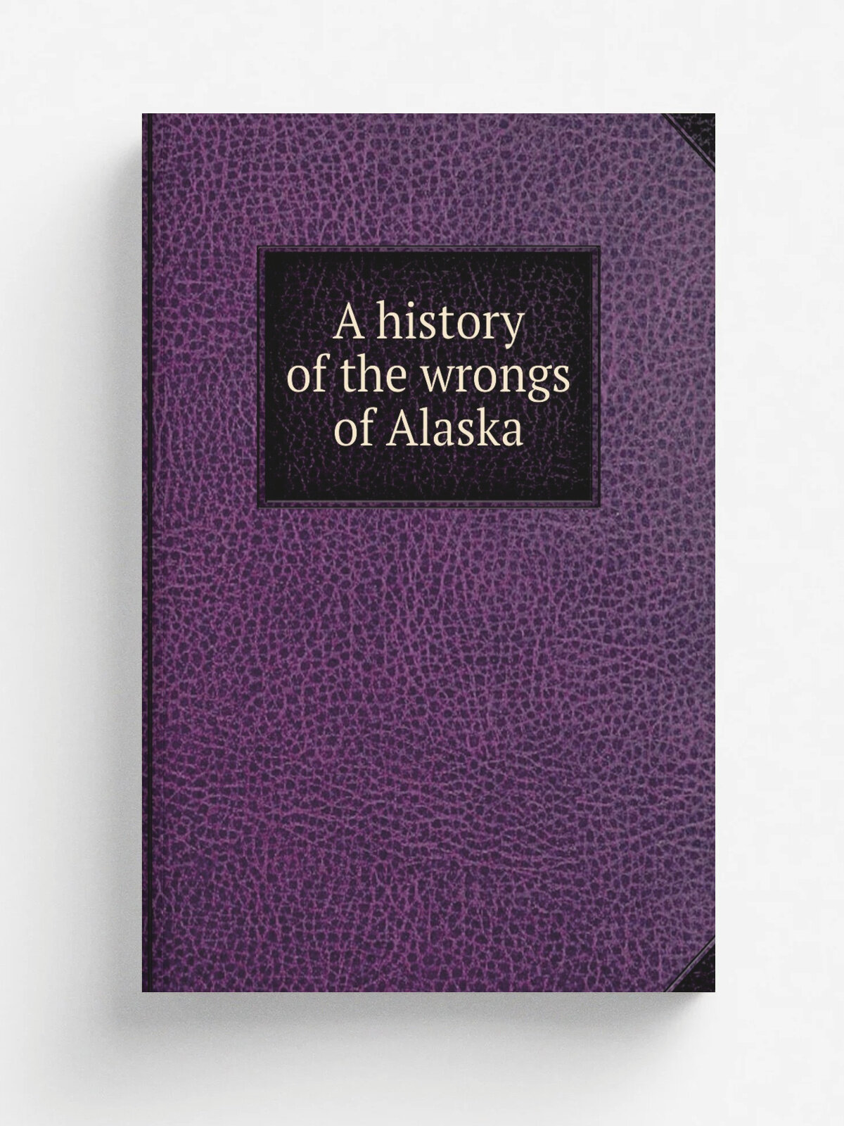 A history of the wrongs of Alaska | Не указан | Репринт