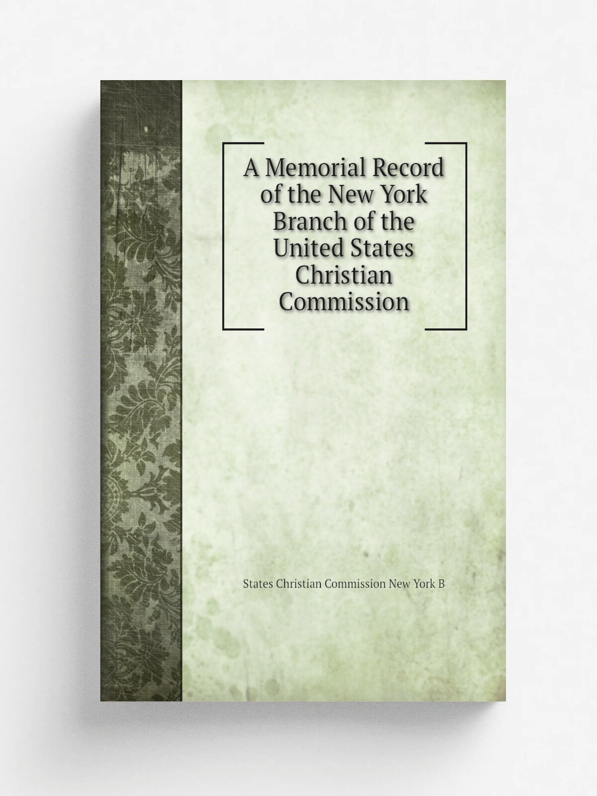 A Memorial Record of the New York Branch of the United States Christian Commission | States Christian Commission New York B | Репринт