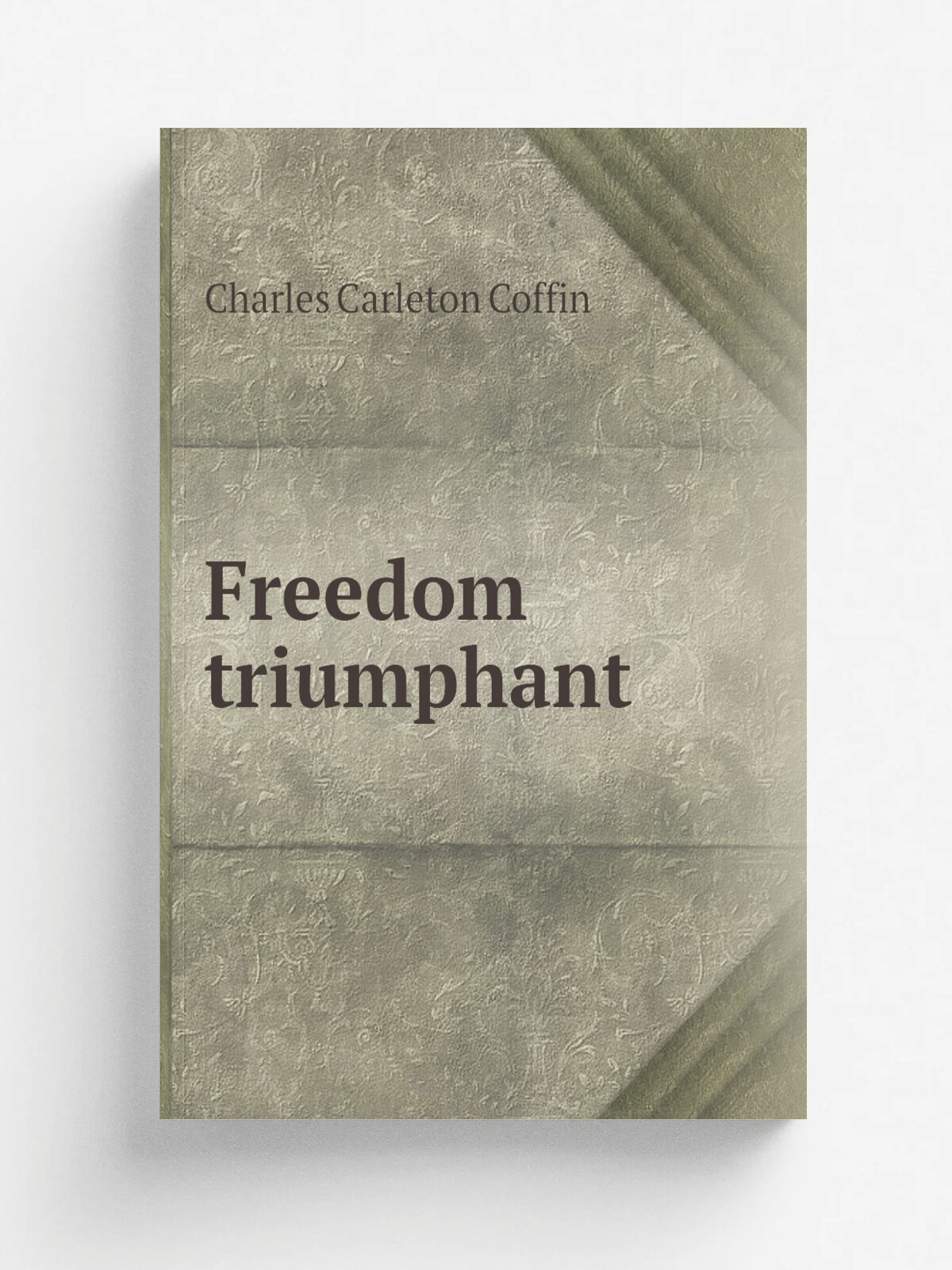 Freedom triumphant | Charles Carleton Coffin | 1891 | New York, Harper & brothers | Репринт