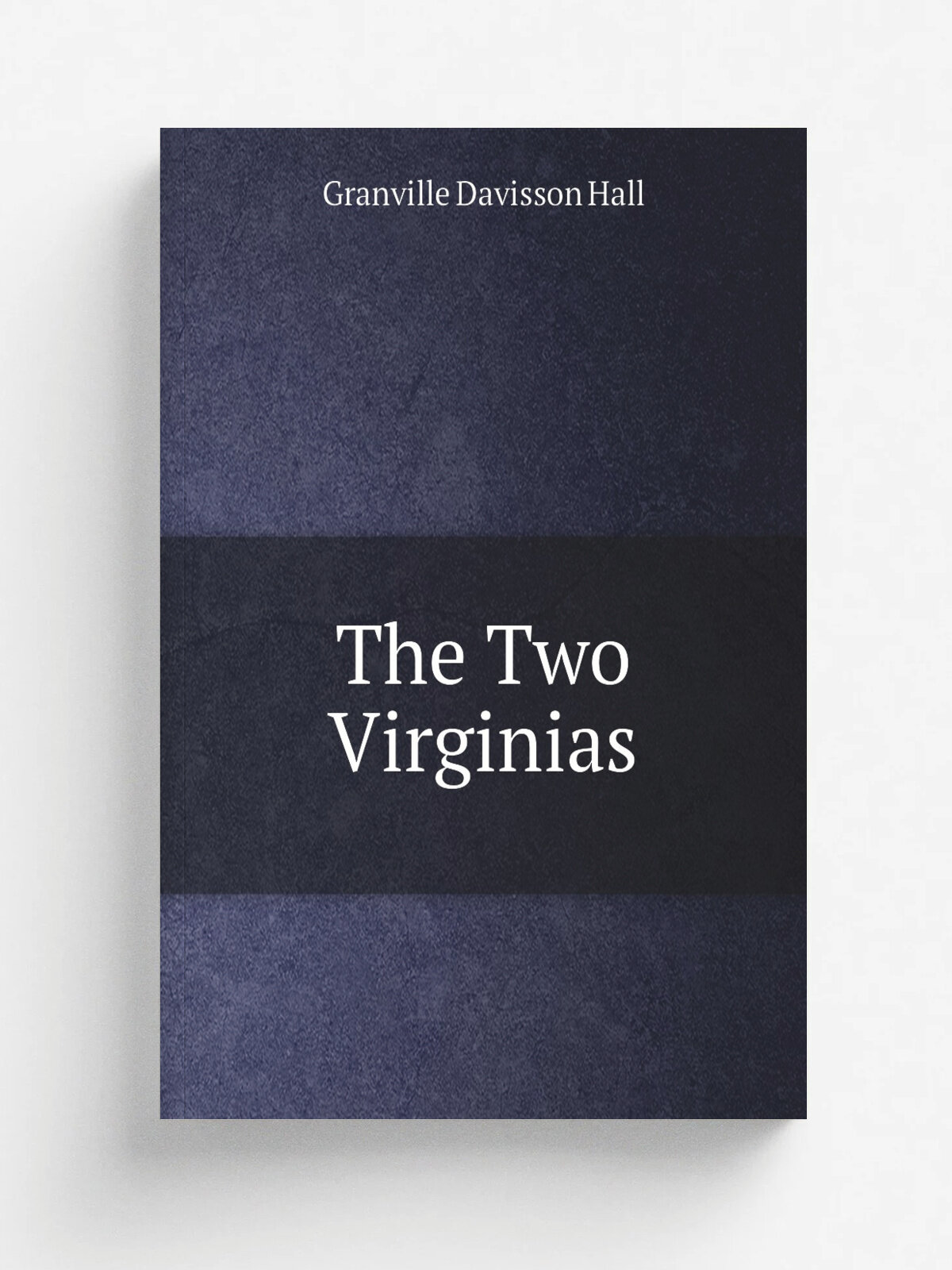 The Two Virginias | Granville Davisson Hall | 1915 | . Chicago, Press of the Mayer & Miller Co. | Репринт