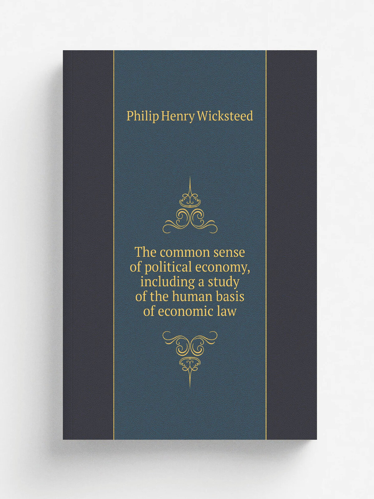 The common sense of political economy, including a study of the human basis of economic law