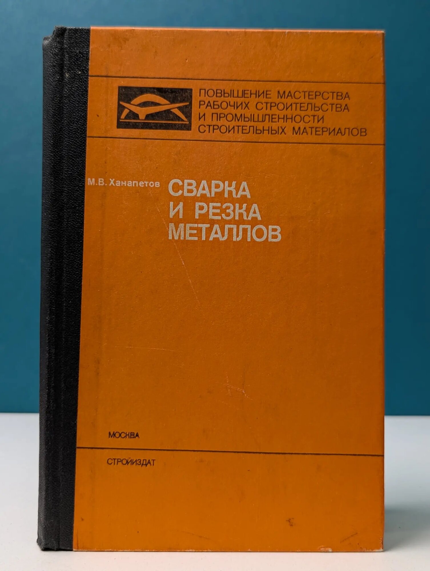Повышение мастерства рабочих строительства и промышленности строительных материалов. Сварка и резка металлов Ханапетов Михаил Васильевич 1987