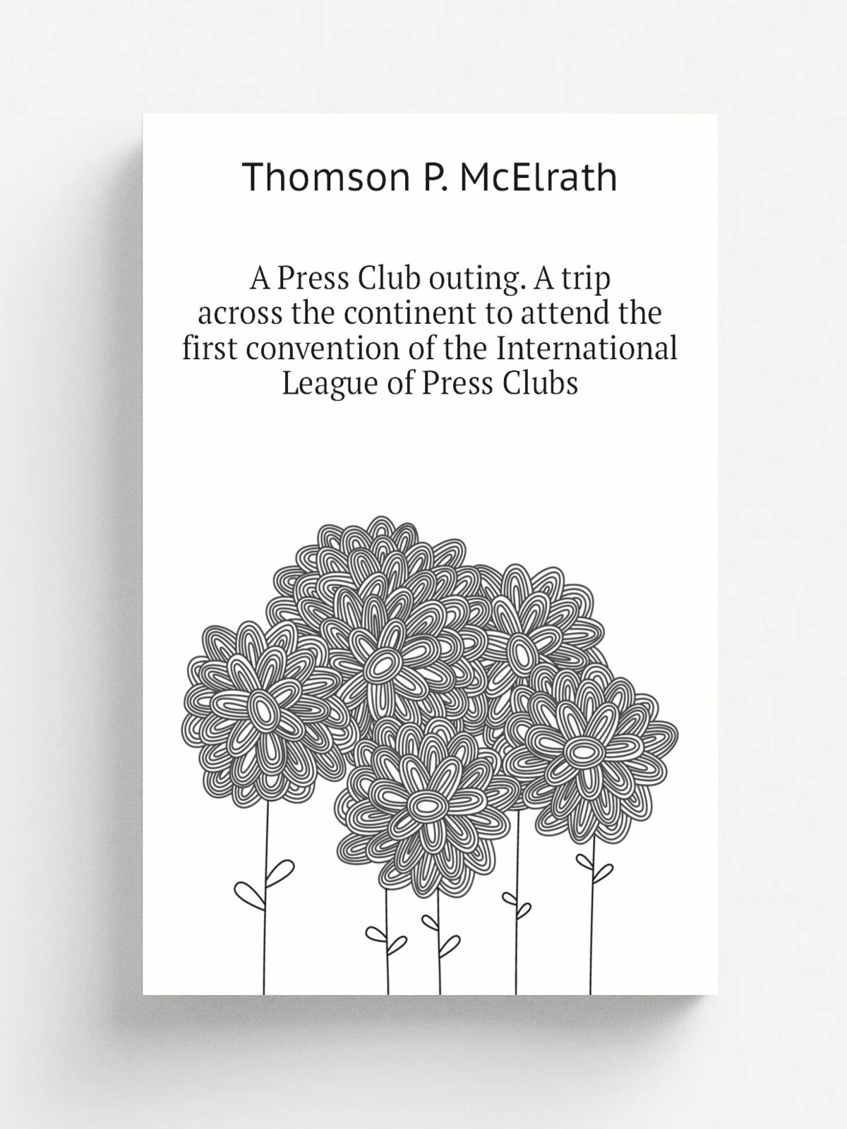 A Press Club outing. A trip across the continent to attend the first convention of the International League of Press Clubs | Thomson P. McElrath | Ре…