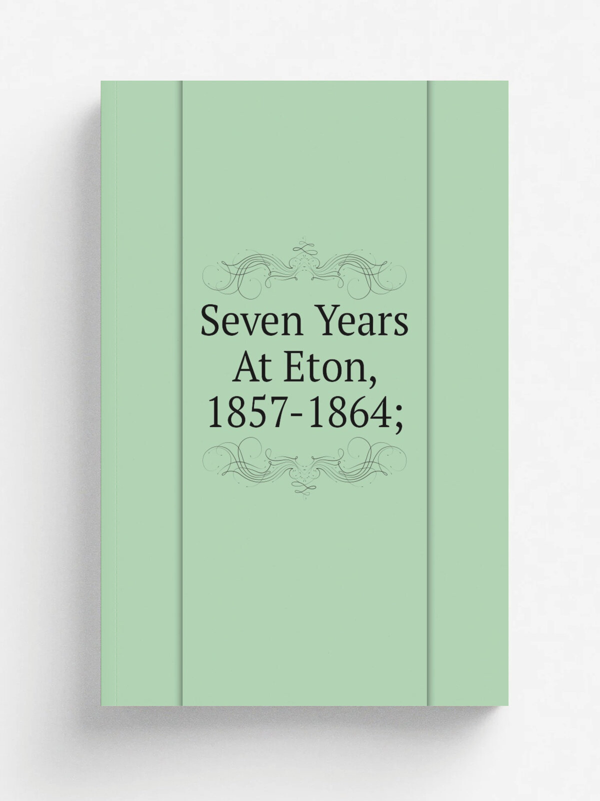 Seven Years At Eton, 1857-1864;