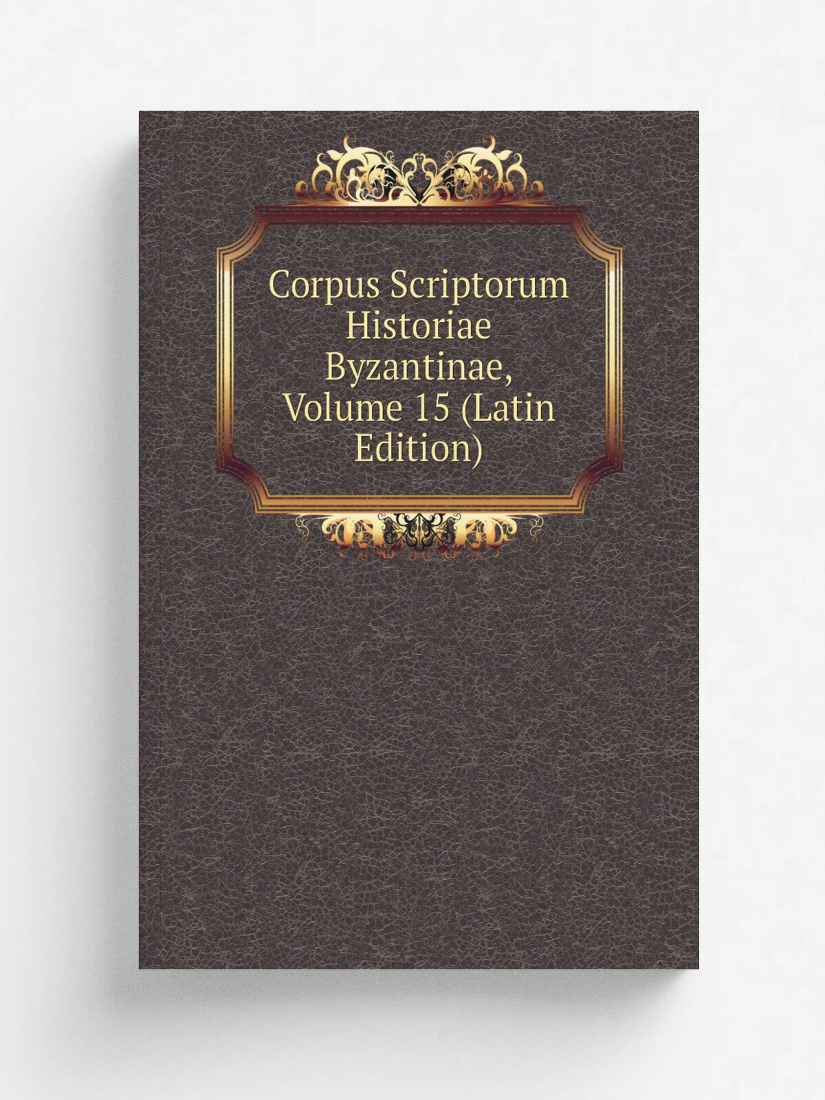 Corpus Scriptorum Historiae Byzantinae, Volume 15 (Latin Edition) | Репринт