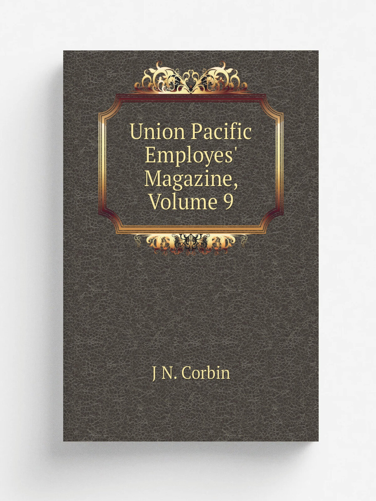 Union Pacific Employes' Magazine, Volume 9 | J N. Corbin | Репринт
